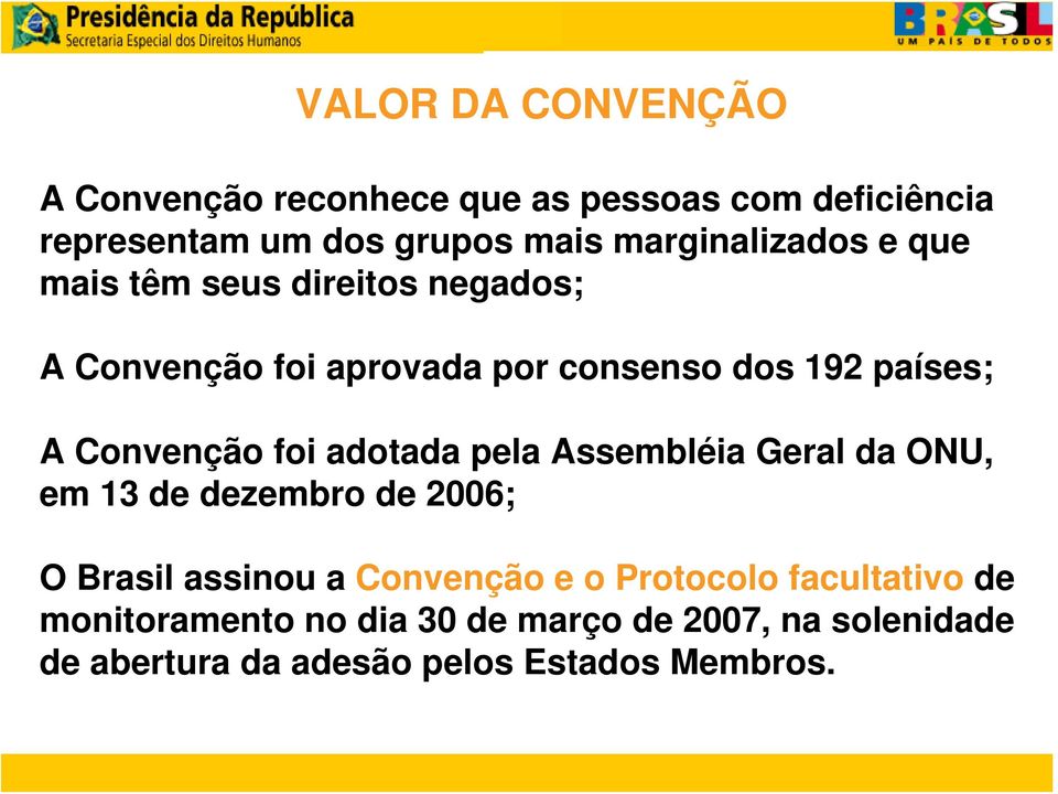 Convenção foi adotada pela Assembléia Geral da ONU, em 13 de dezembro de 2006; O Brasil assinou a Convenção e o
