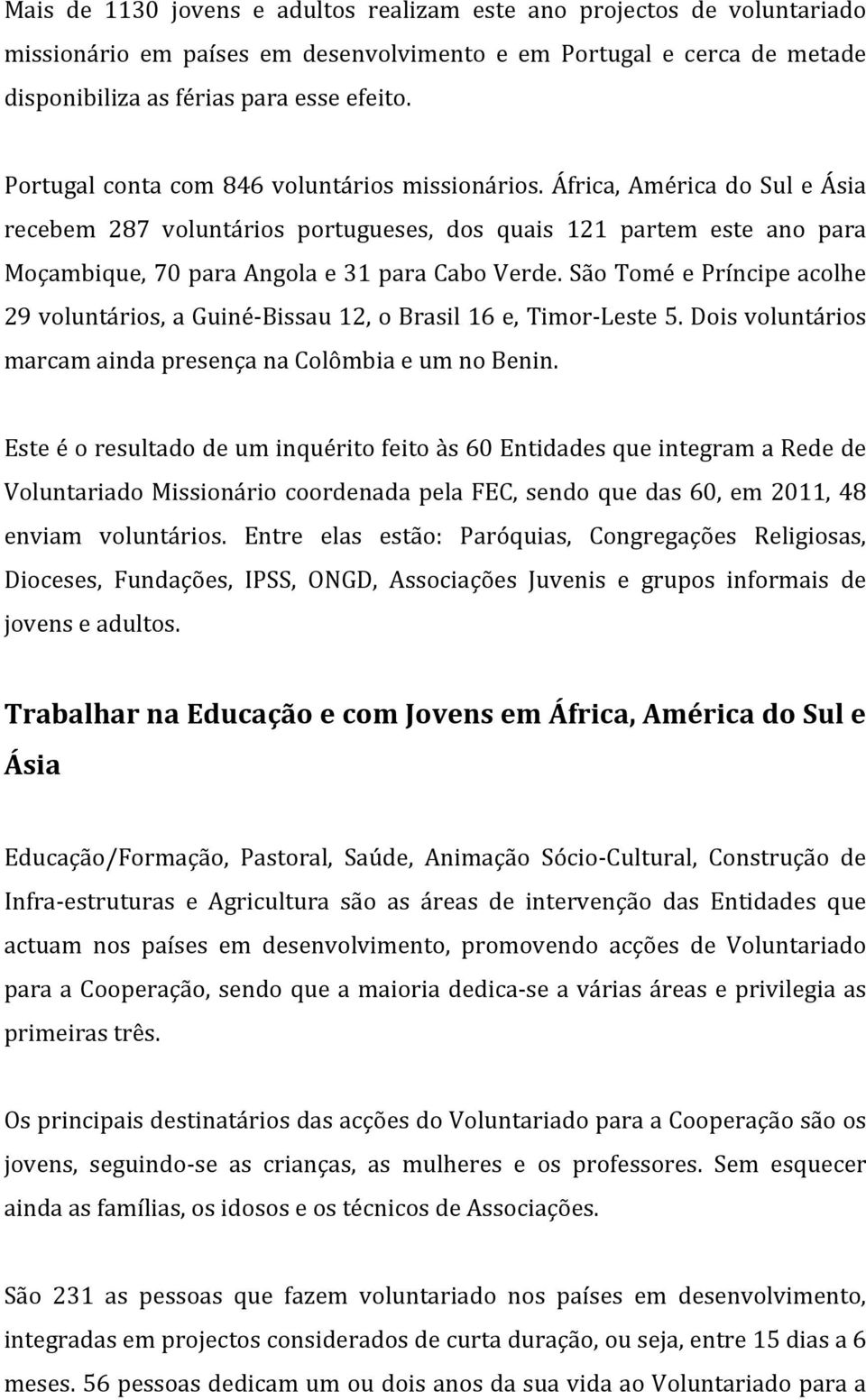 SãoToméePríncipeacolhe 29voluntários,aGuiné Bissau12,oBrasil16e,Timor Leste5.Doisvoluntários marcamaindapresençanacolômbiaeumnobenin.