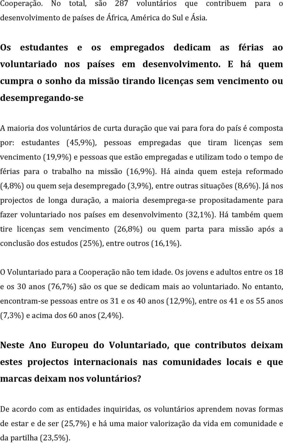 E há quem cumpraosonhodamissãotirandolicençassemvencimentoou desempregando se Amaioriadosvoluntáriosdecurtaduraçãoquevaiparaforadopaísécomposta por: estudantes (45,9%), pessoas empregadas que tiram