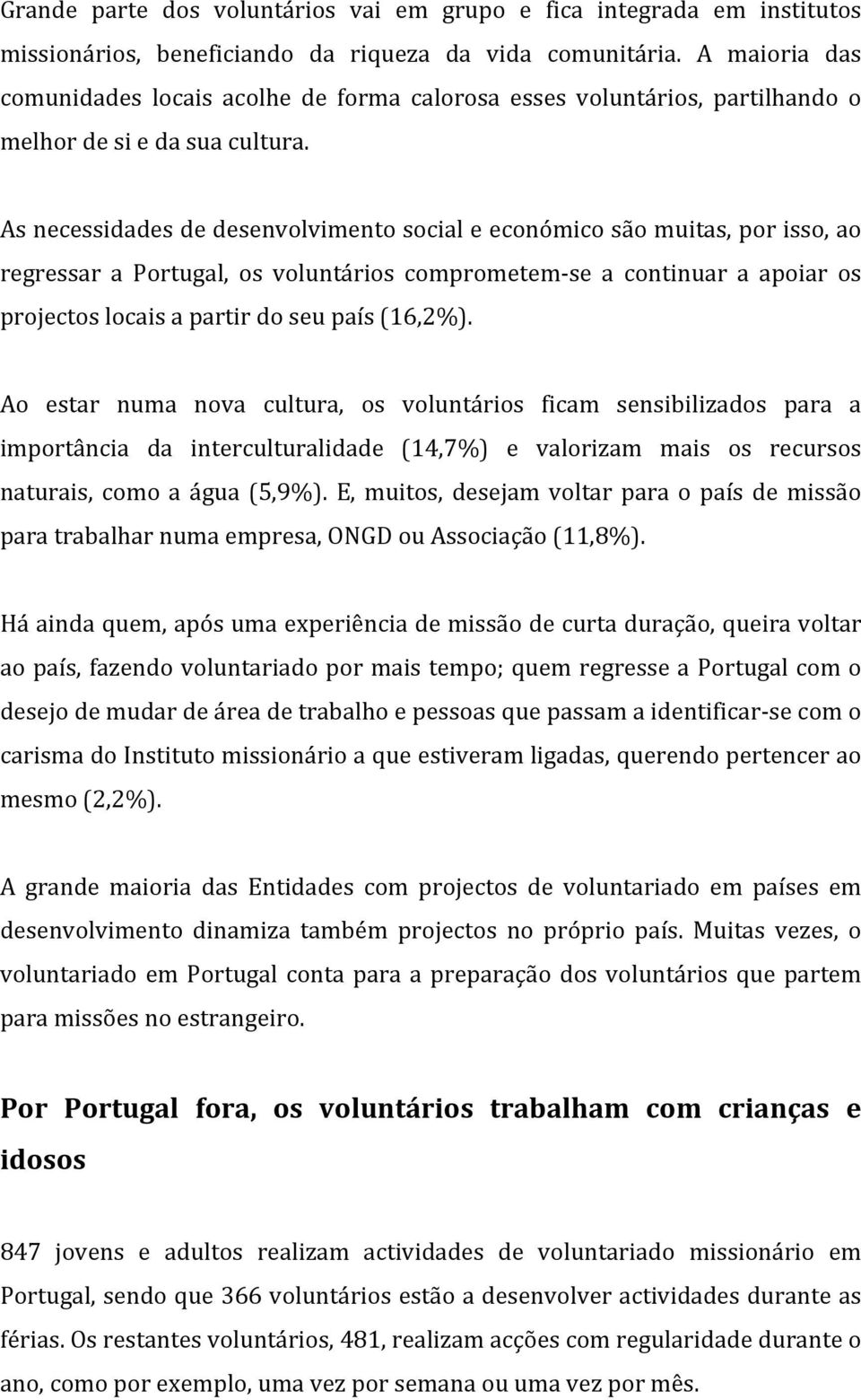 Asnecessidadesdedesenvolvimentosocialeeconómicosãomuitas,porisso,ao regressar a Portugal, os voluntários comprometem se a continuar a apoiar os projectoslocaisapartirdoseupaís(16,2%).