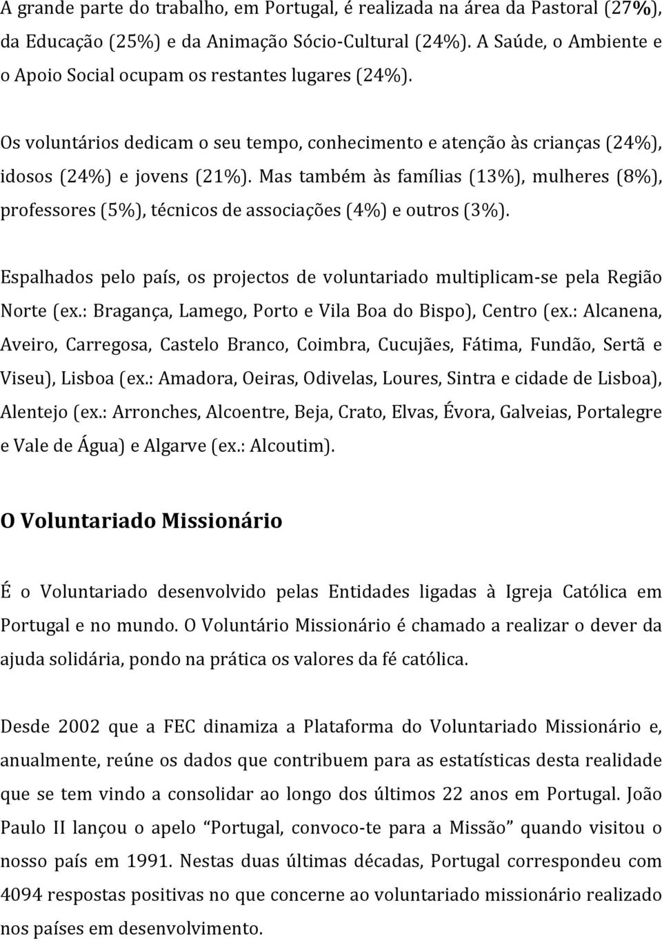 Espalhados pelo país, os projectos de voluntariado multiplicam se pela Região Norte(ex.:Bragança,Lamego,PortoeVilaBoadoBispo),Centro(ex.