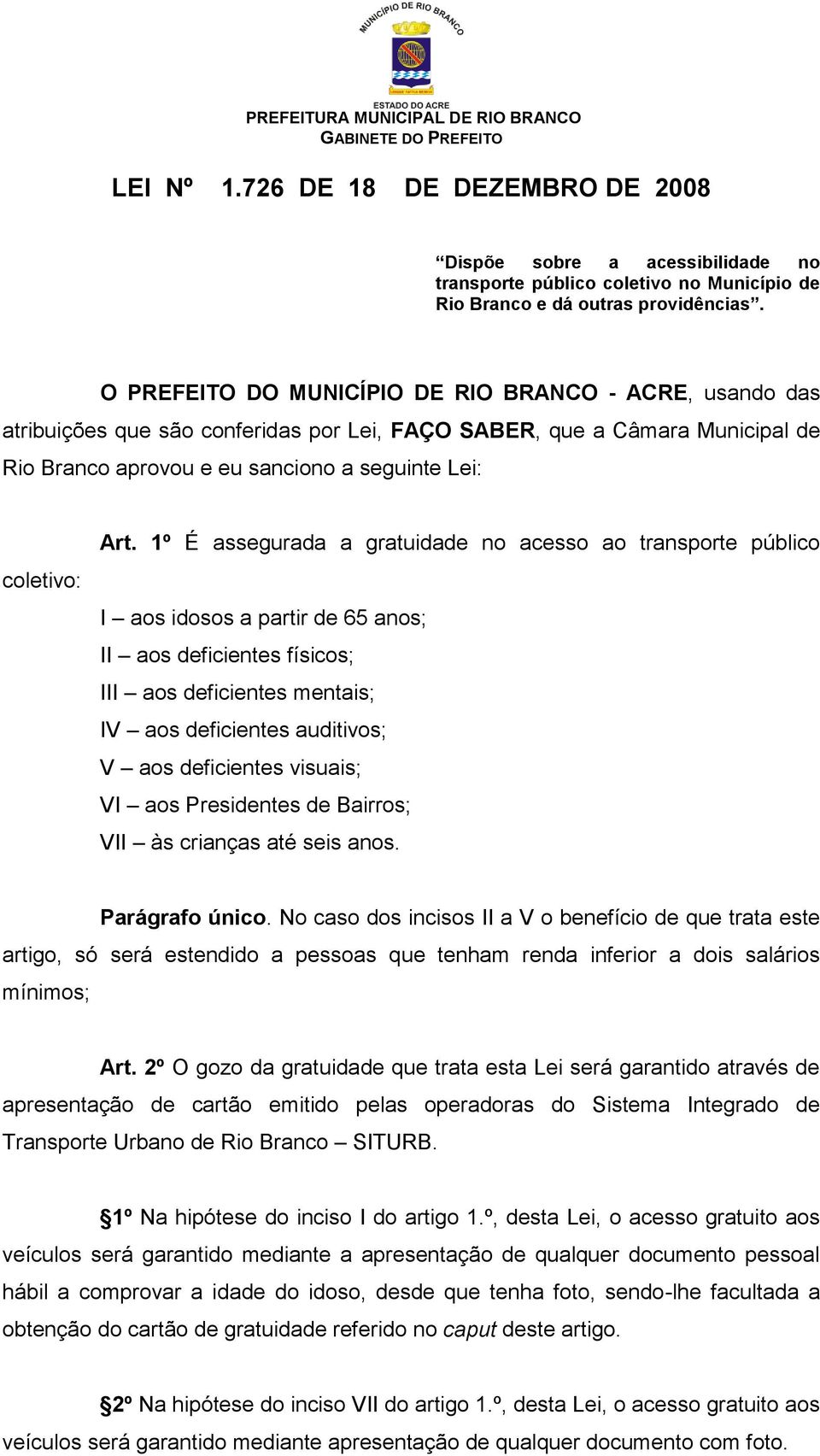 1º É assegurada a gratuidade no acesso ao transporte público I aos idosos a partir de 65 anos; II aos deficientes físicos; III aos deficientes mentais; IV aos deficientes auditivos; V aos deficientes