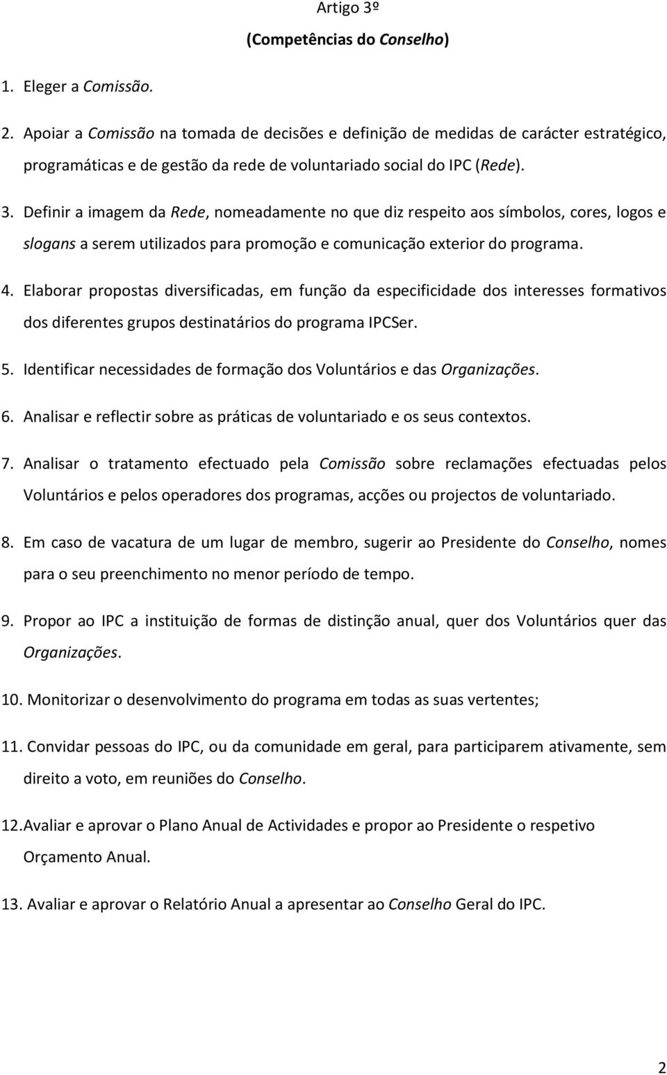 Definir a imagem da Rede, nomeadamente no que diz respeito aos símbolos, cores, logos e slogans a serem utilizados para promoção e comunicação exterior do programa. 4.