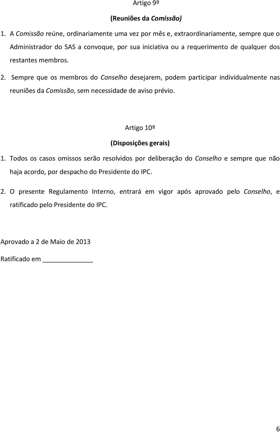 restantes membros. 2. Sempre que os membros do Conselho desejarem, podem participar individualmente nas reuniões da Comissão, sem necessidade de aviso prévio.