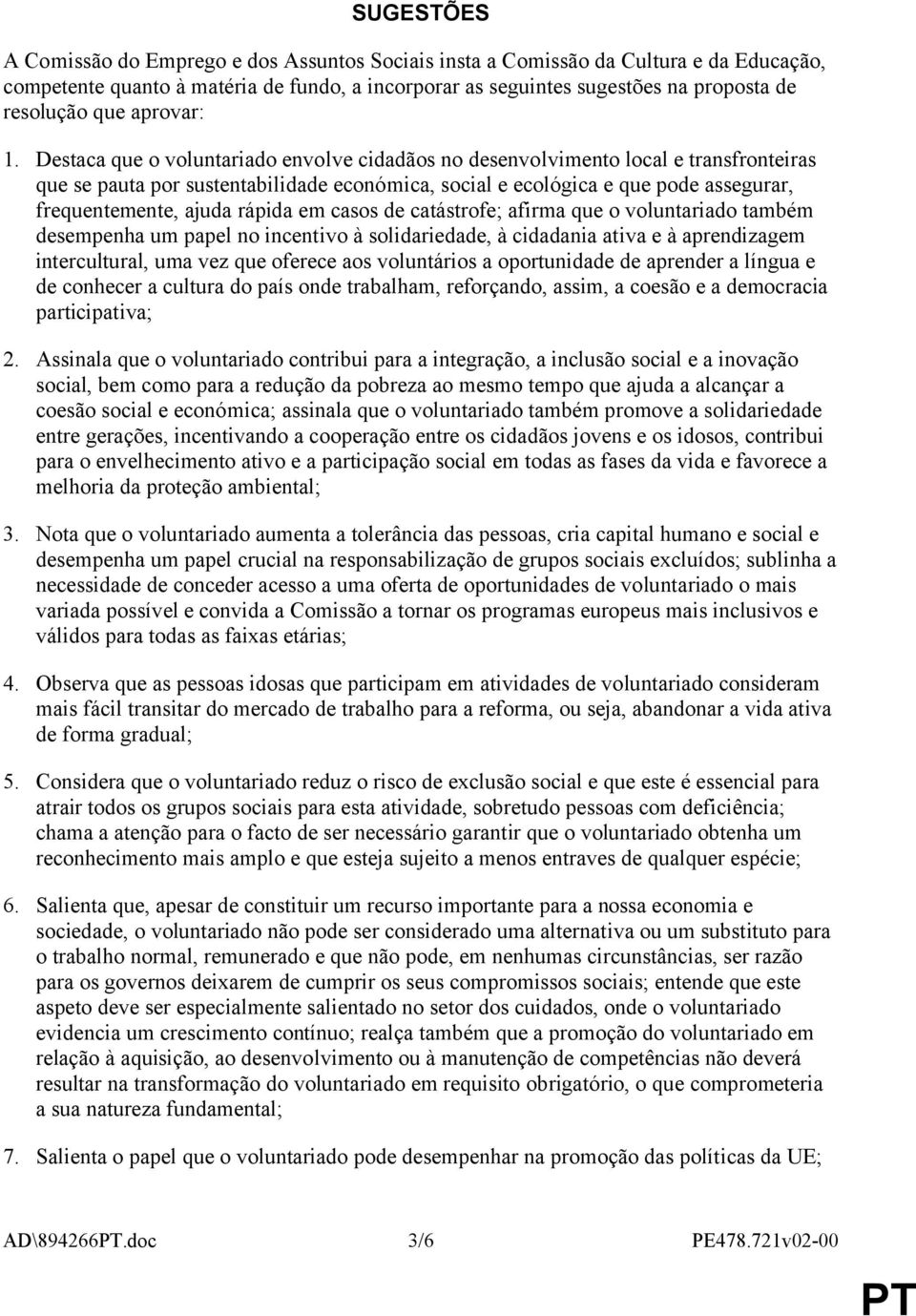 Destaca que o voluntariado envolve cidadãos no desenvolvimento local e transfronteiras que se pauta por sustentabilidade económica, social e ecológica e que pode assegurar, frequentemente, ajuda