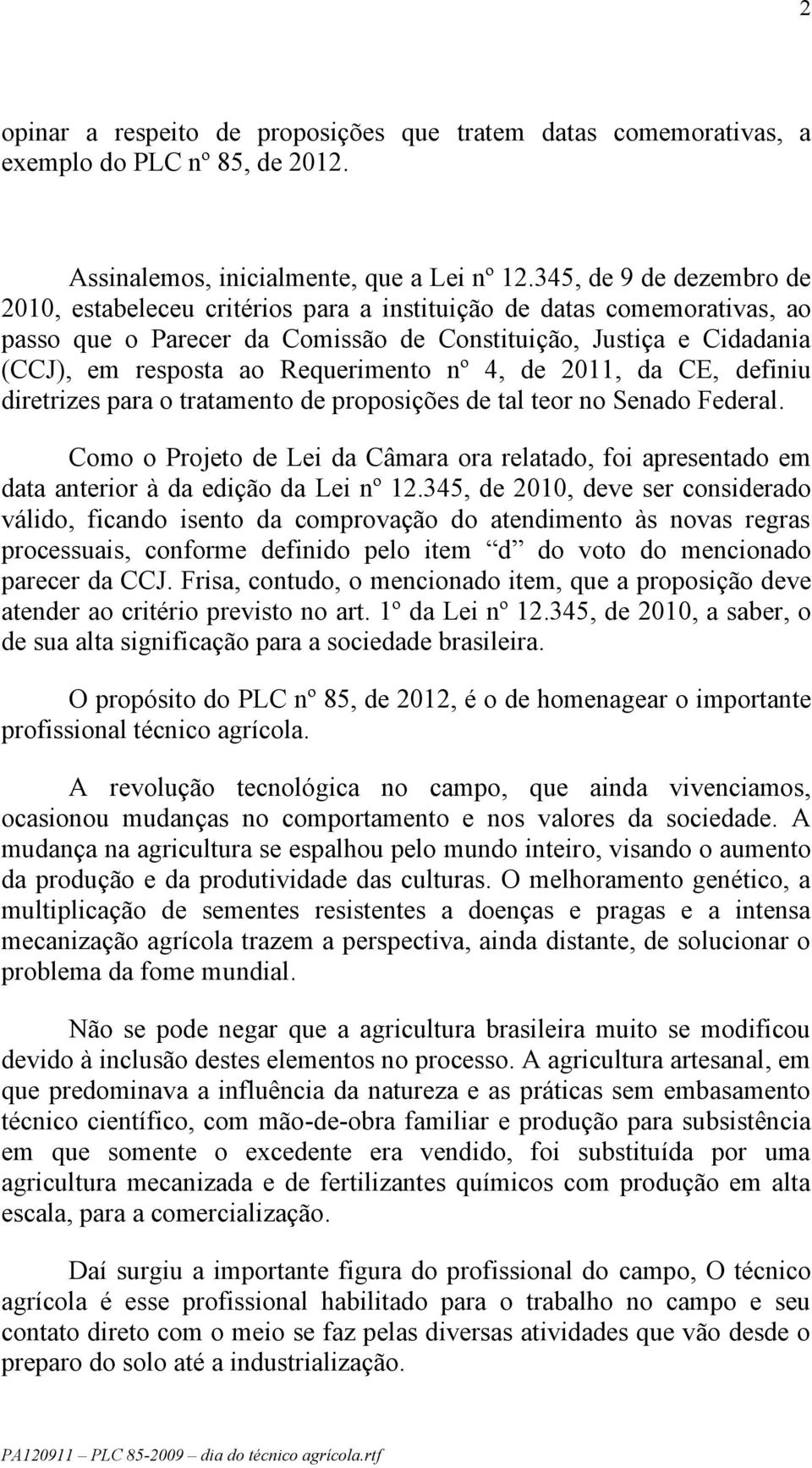 Requerimento nº 4, de 2011, da CE, definiu diretrizes para o tratamento de proposições de tal teor no Senado Federal.