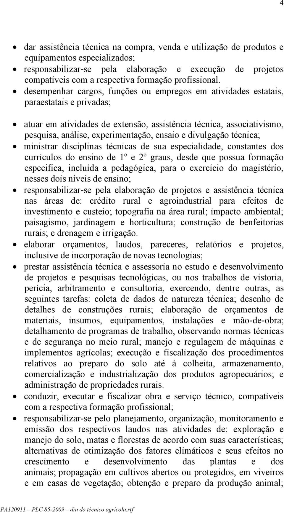 desempenhar cargos, funções ou empregos em atividades estatais, paraestatais e privadas; atuar em atividades de extensão, assistência técnica, associativismo, pesquisa, análise, experimentação,