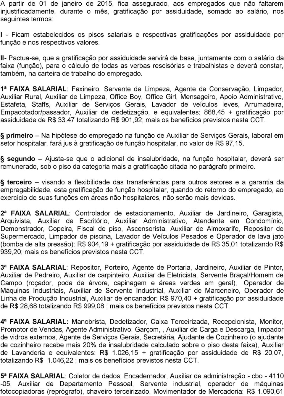 II- Pactua-se, que a gratificação por assiduidade servirá de base, juntamente com o salário da faixa (função), para o cálculo de todas as verbas rescisórias e trabalhistas e deverá constar, também,