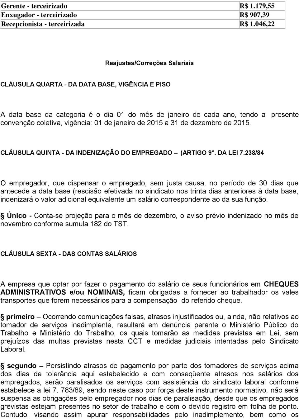 01 de janeiro de 2015 a 31 de dezembro de 2015. CLÁUSULA QUINTA - DA INDENIZAÇÃO DO EMPREGADO (ARTIGO 9. DA LEI 7.