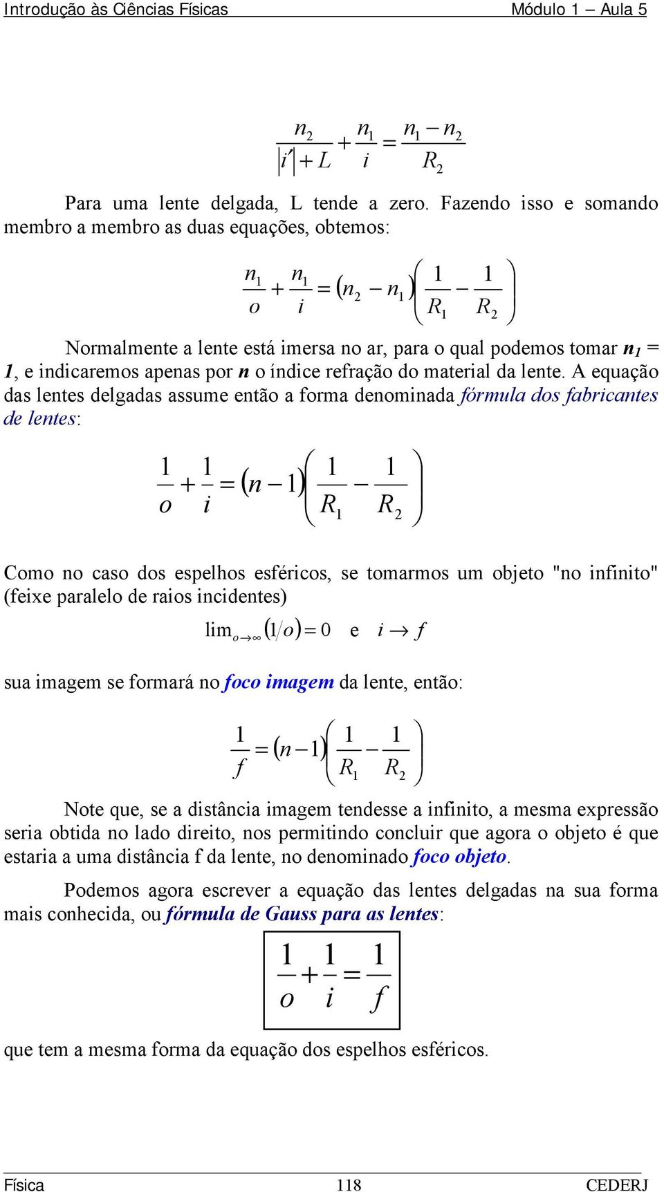 A equaçã das letes delgadas assume etã a frma demada fórmula ds fabrcates de letes: Cm cas ds espelhs esfércs, se tmarms um bjet " ft" (fexe paralel de ras cdetes) sua magem se frmará fc magem da