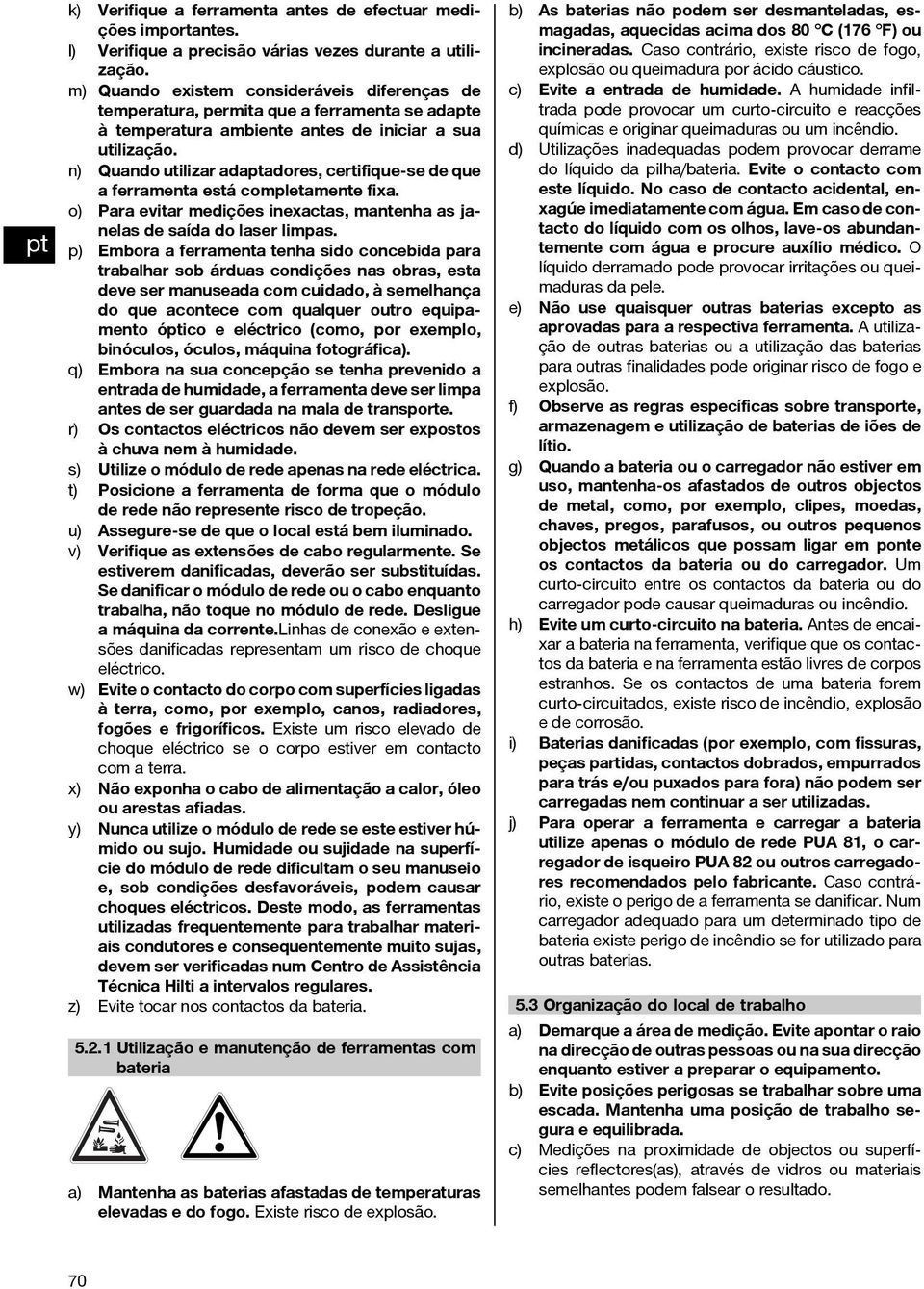 n) Quando utilizar adaadores, certifique-se de que a ferramenta está completamente fixa. o) Para evitar medições inexactas, mantenha as janelas de saída do laser limpas.