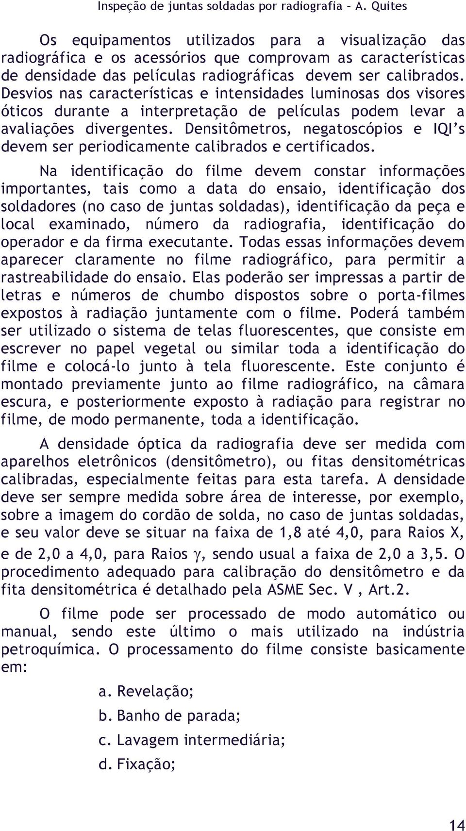 Densitômetros, negatoscópios e IQI s devem ser periodicamente calibrados e certificados.