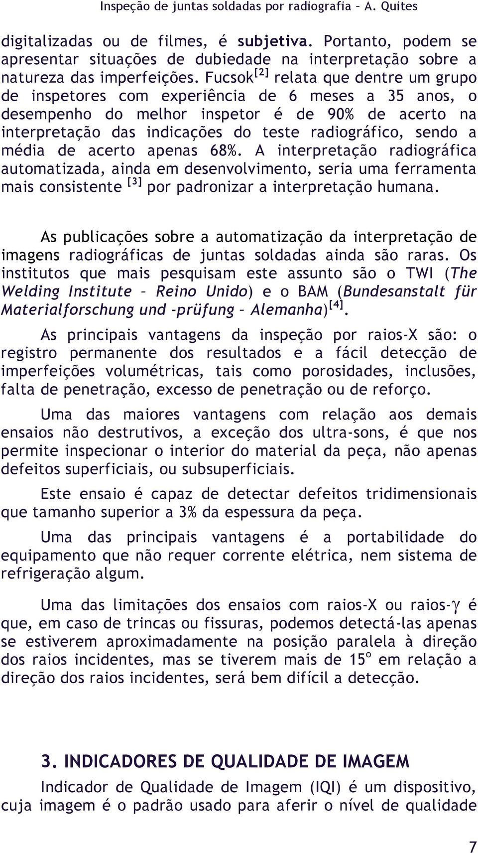 sendo a média de acerto apenas 68%. A interpretação radiográfica automatizada, ainda em desenvolvimento, seria uma ferramenta mais consistente [3] por padronizar a interpretação humana.