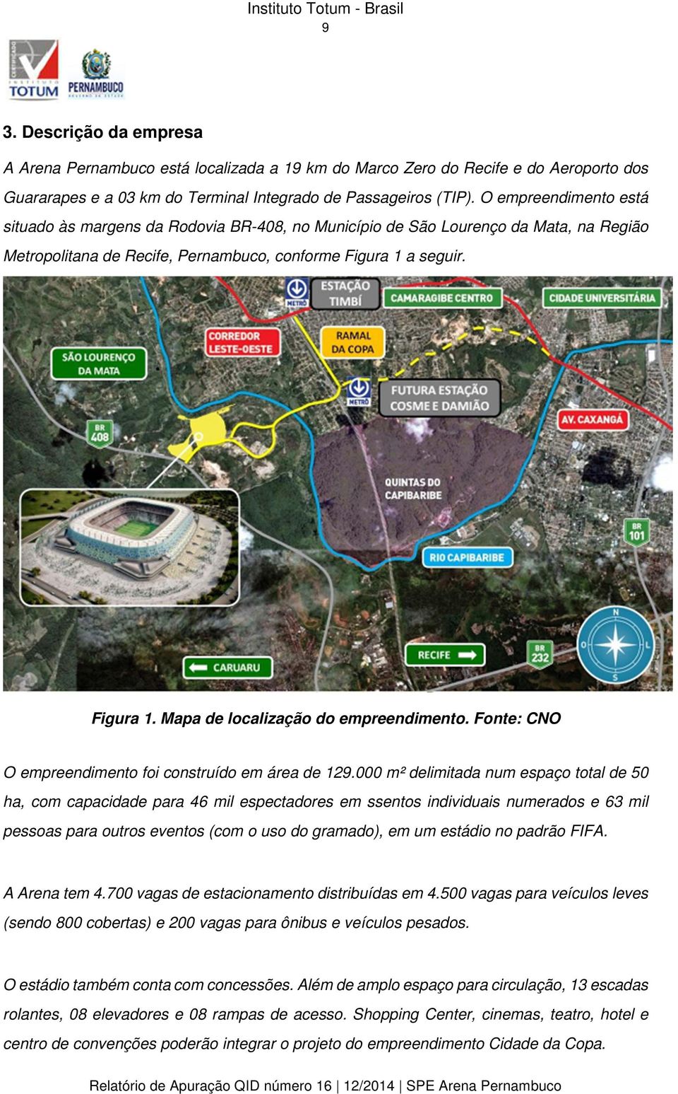 a seguir. Figura 1. Mapa de localização do empreendimento. Fonte: CNO O empreendimento foi construído em área de 129.