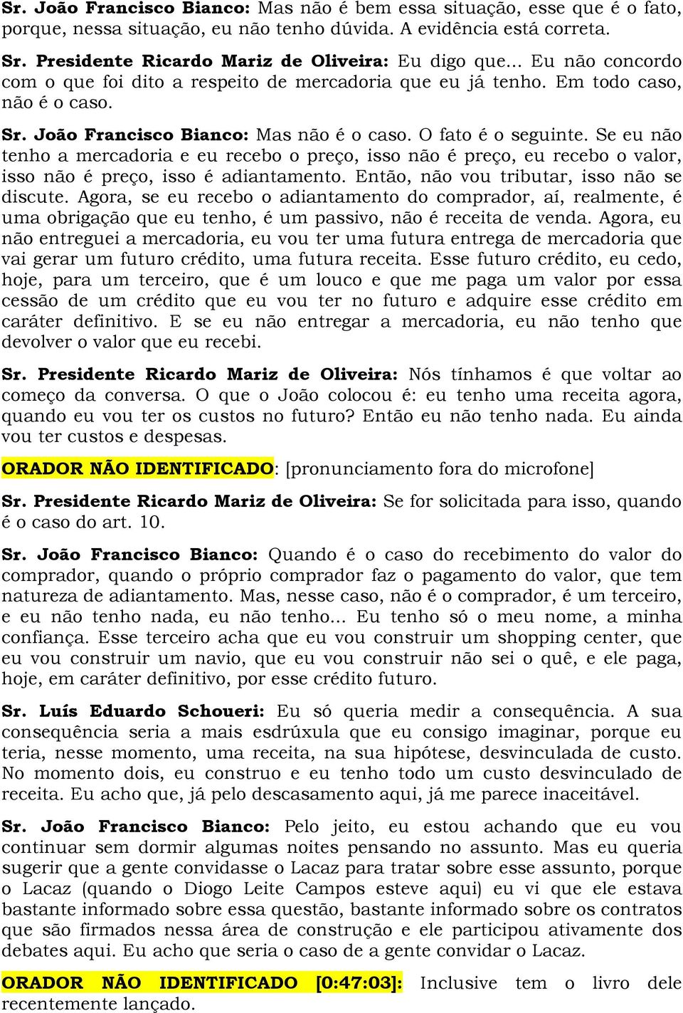 Se eu não tenho a mercadoria e eu recebo o preço, isso não é preço, eu recebo o valor, isso não é preço, isso é adiantamento. Então, não vou tributar, isso não se discute.