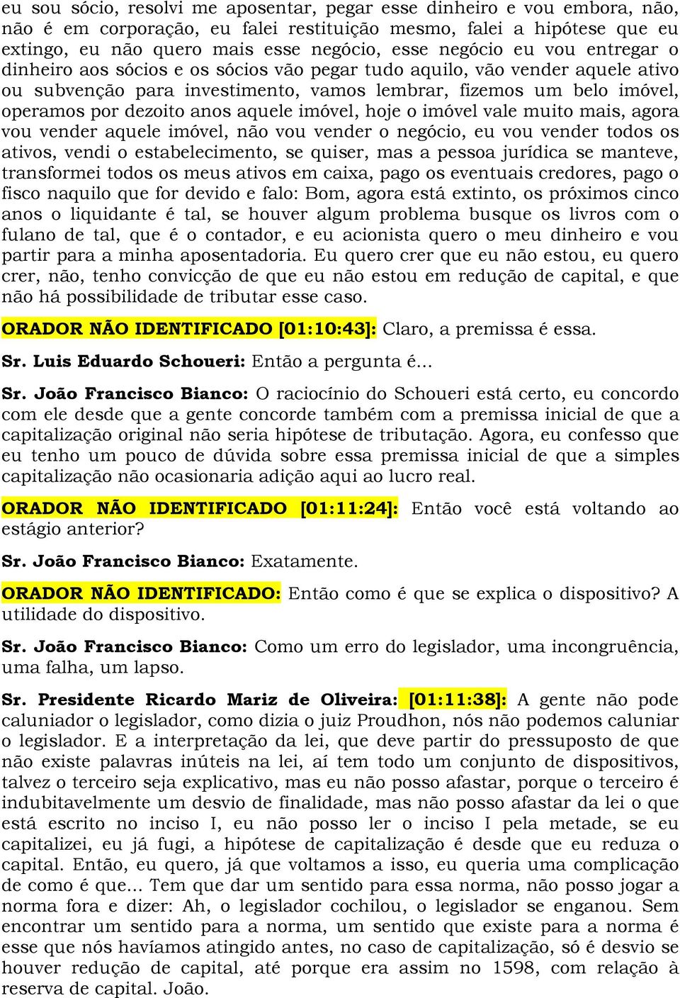 anos aquele imóvel, hoje o imóvel vale muito mais, agora vou vender aquele imóvel, não vou vender o negócio, eu vou vender todos os ativos, vendi o estabelecimento, se quiser, mas a pessoa jurídica