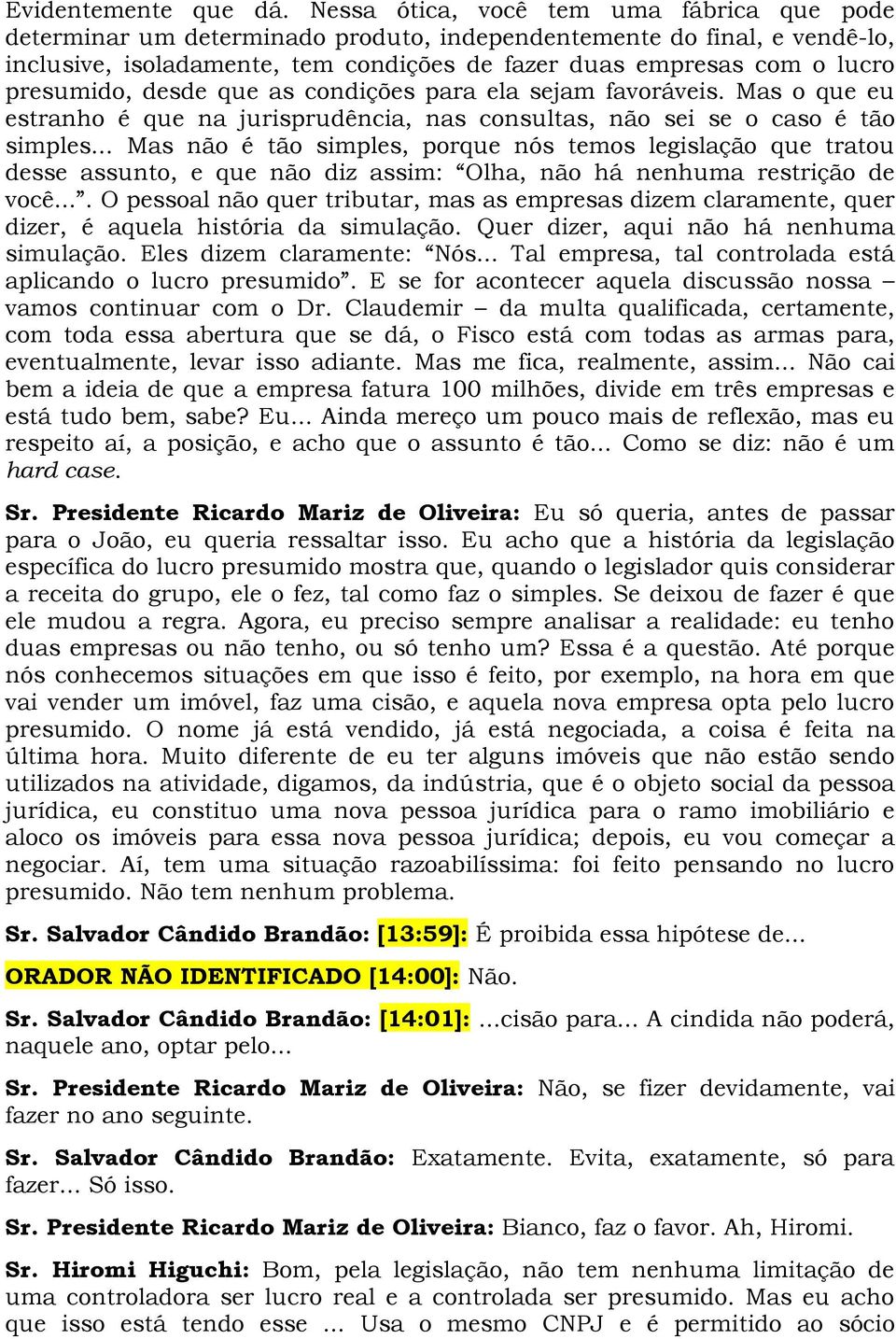 presumido, desde que as condições para ela sejam favoráveis. Mas o que eu estranho é que na jurisprudência, nas consultas, não sei se o caso é tão simples.