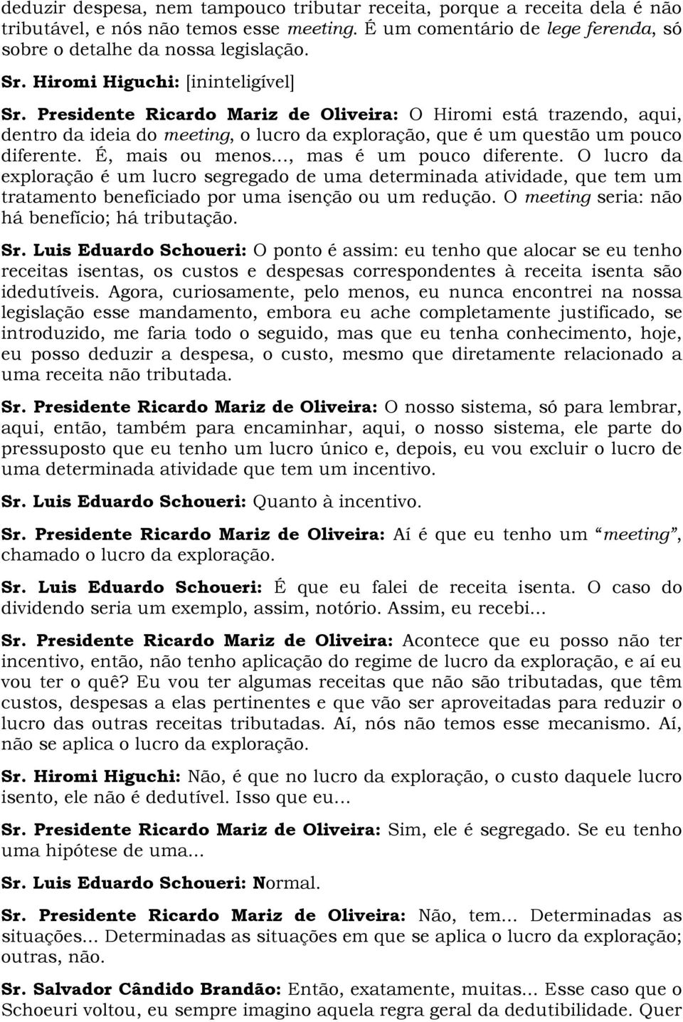 É, mais ou menos..., mas é um pouco diferente. O lucro da exploração é um lucro segregado de uma determinada atividade, que tem um tratamento beneficiado por uma isenção ou um redução.