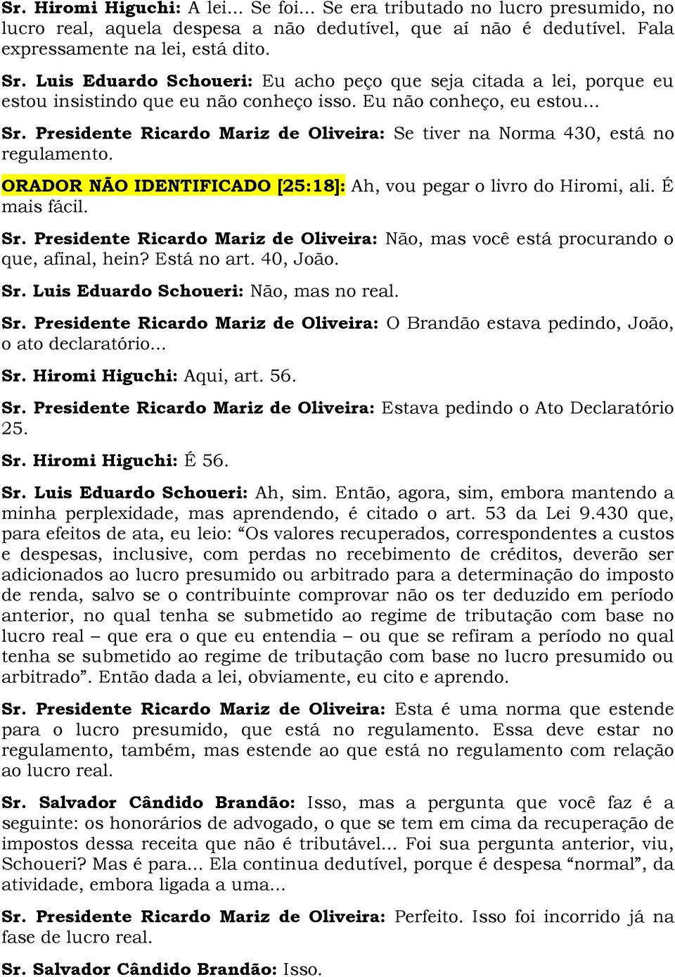 Presidente Ricardo Mariz de Oliveira: Se tiver na Norma 430, está no regulamento. ORADOR NÃO IDENTIFICADO [25:18]: Ah, vou pegar o livro do Hiromi, ali. É mais fácil. Sr.