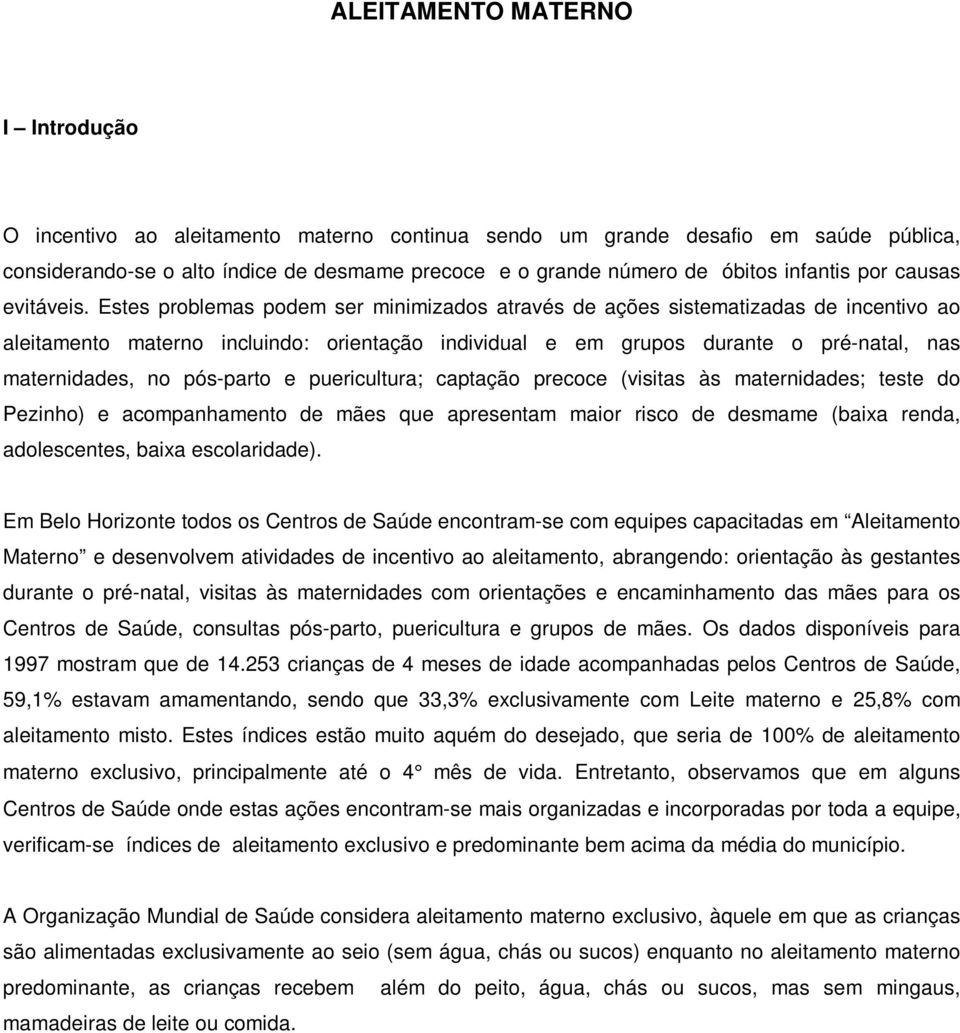 Estes problemas podem ser minimizados através de ações sistematizadas de incentivo ao aleitamento materno incluindo: orientação individual e em grupos durante o pré-natal, nas maternidades, no