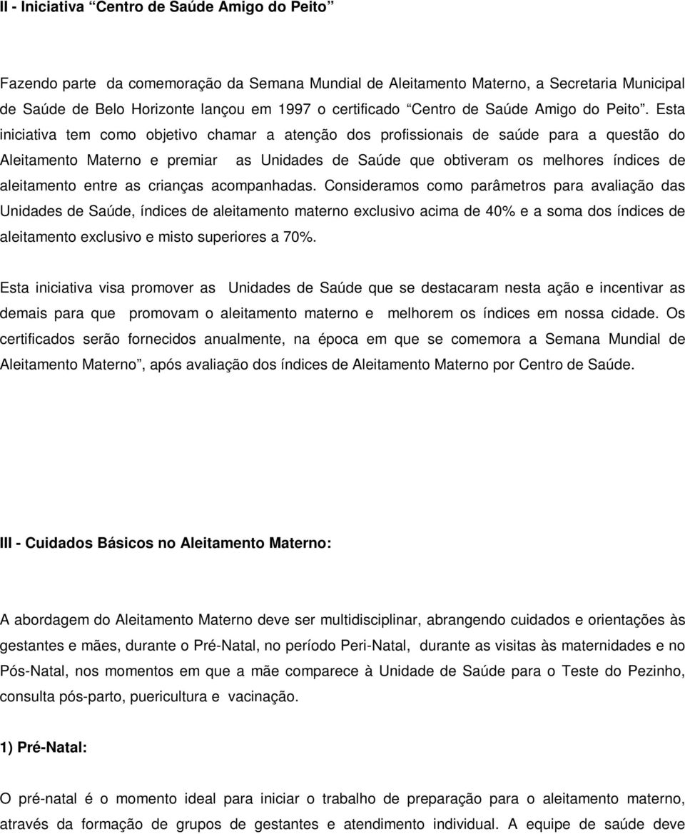 Esta iniciativa tem como objetivo chamar a atenção dos profissionais de saúde para a questão do Aleitamento Materno e premiar as Unidades de Saúde que obtiveram os melhores índices de aleitamento