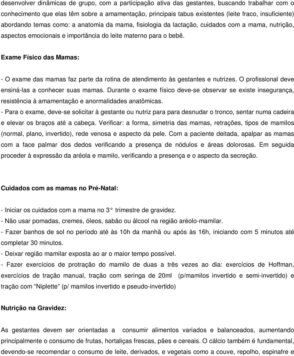 Exame Físico das Mamas: - O exame das mamas faz parte da rotina de atendimento às gestantes e nutrizes. O profissional deve ensiná-las a conhecer suas mamas.