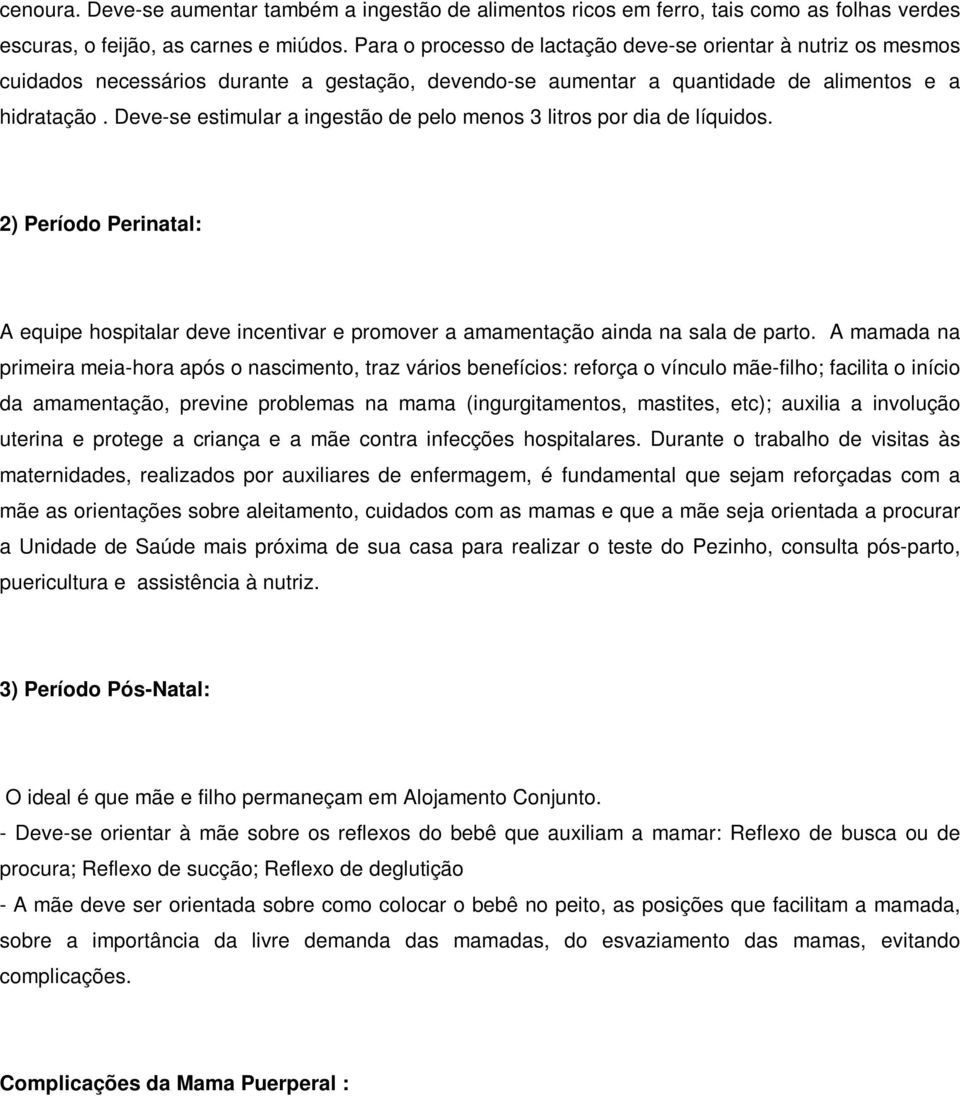 Deve-se estimular a ingestão de pelo menos 3 litros por dia de líquidos. 2) Período Perinatal: A equipe hospitalar deve incentivar e promover a amamentação ainda na sala de parto.