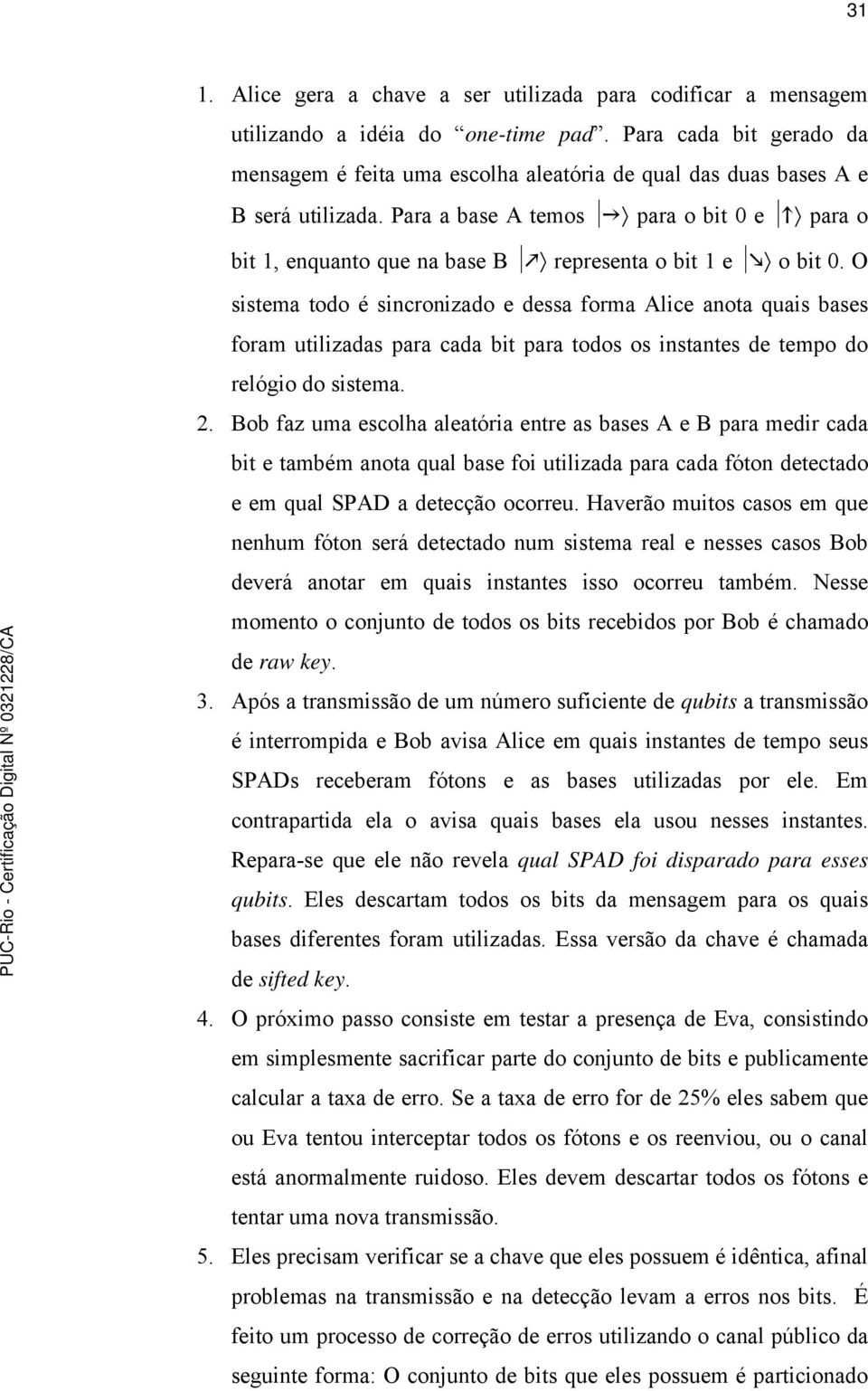 Para a base A temos para o bit 0 e para o bit 1, enquanto que na base B representa o bit 1 e o bit 0.