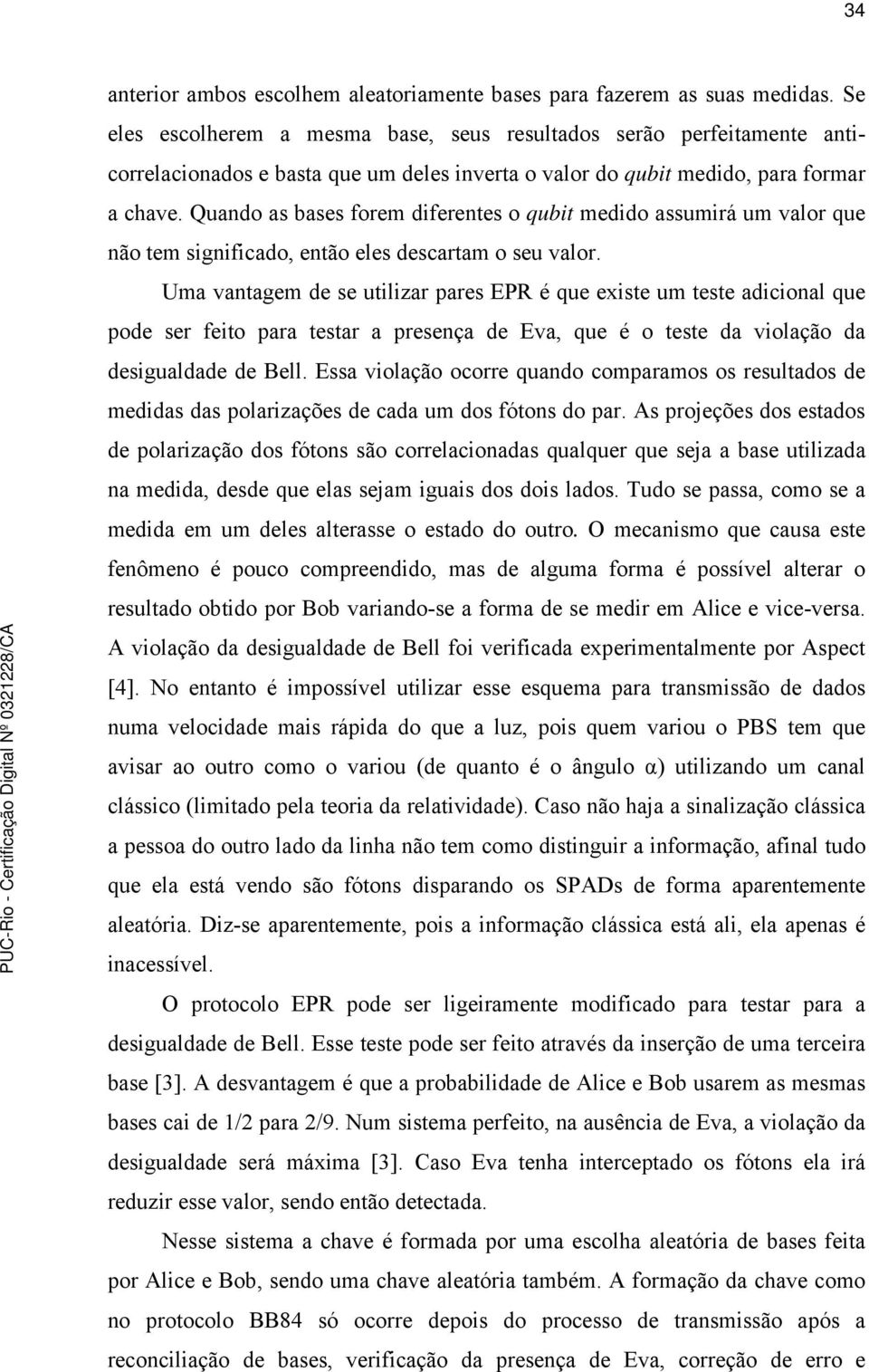 Quando as bases forem diferentes o qubit medido assumirá um valor que não tem significado, então eles descartam o seu valor.