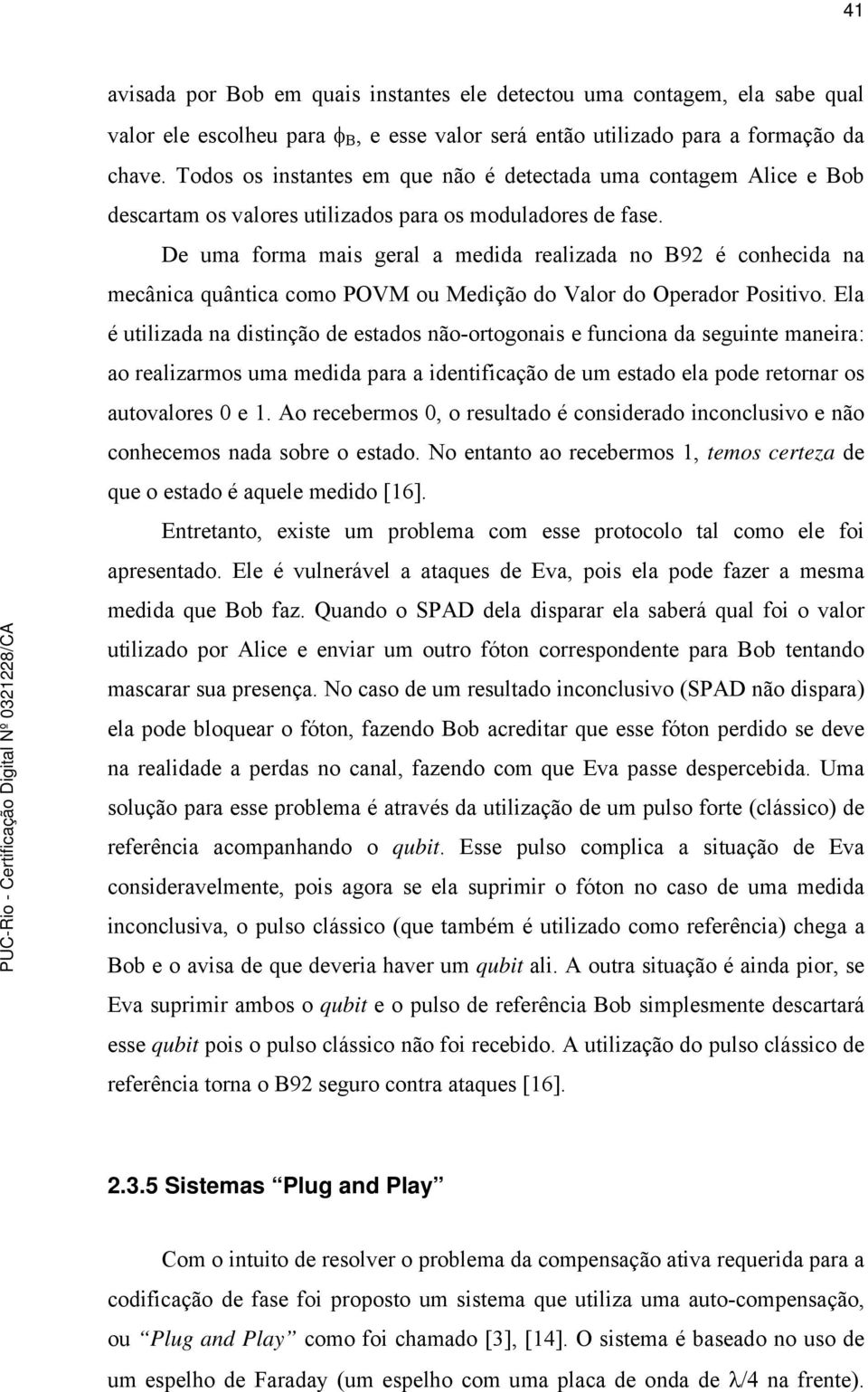 De uma forma mais geral a medida realizada no B92 é conhecida na mecânica quântica como POVM ou Medição do Valor do Operador Positivo.