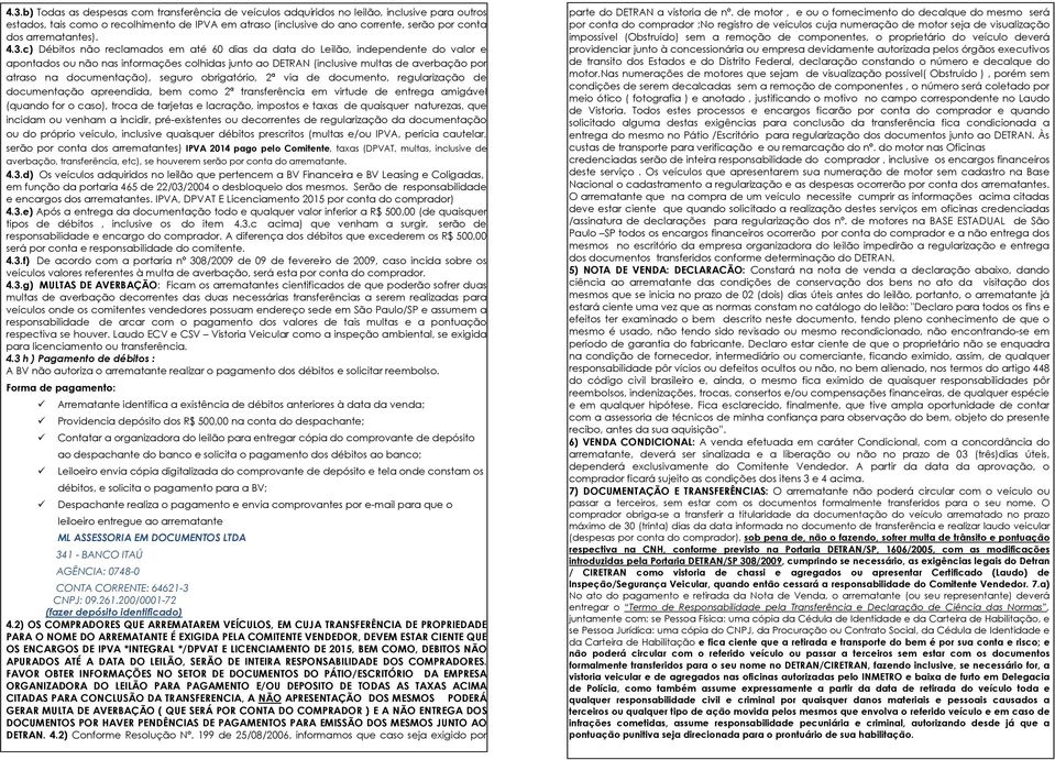 c) Débitos não reclamados em até 60 dias da data do Leilão, independente do valor e apontados ou não nas informações colhidas junto ao DETRAN (inclusive multas de averbação por atraso na