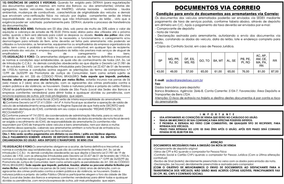 no veículo por órgãos competentes serão de inteira responsabilidade dos arrematantes mesmo que não informado antes do leilão, visto que a exigência poder ser solicitada posteriormente pelo DETRAN,