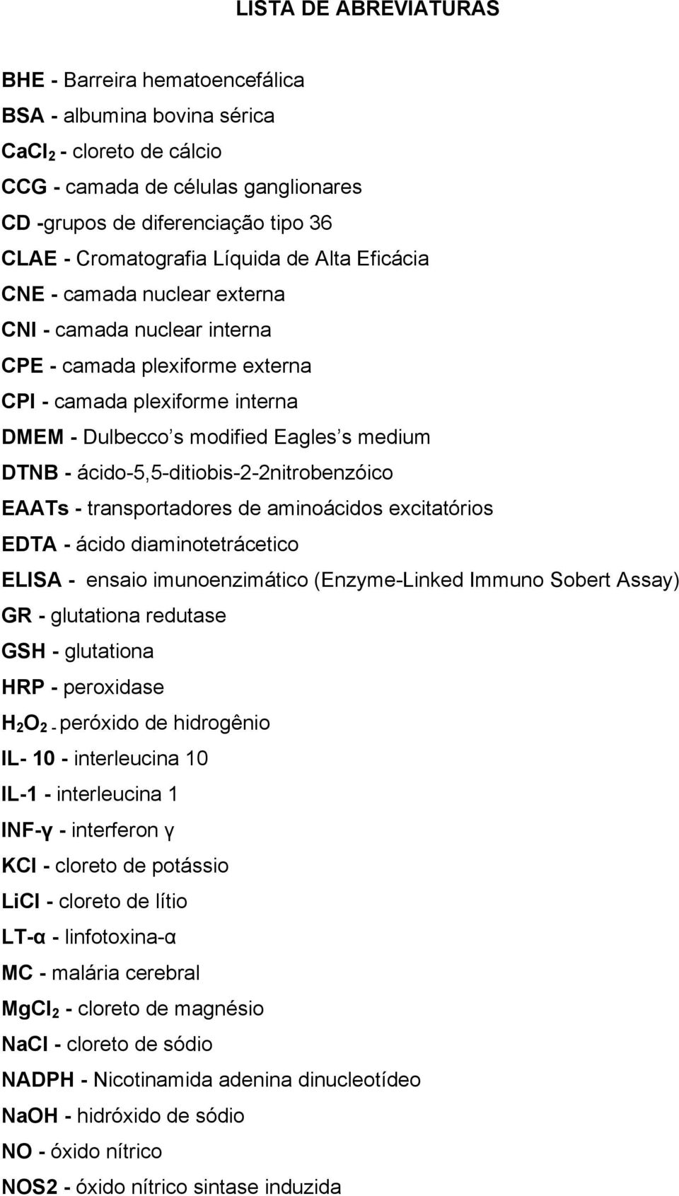 medium DTNB - ácido-5,5-ditiobis-2-2nitrobenzóico EAATs - transportadores de aminoácidos excitatórios EDTA - ácido diaminotetrácetico ELISA - ensaio imunoenzimático (Enzyme-Linked Immuno Sobert
