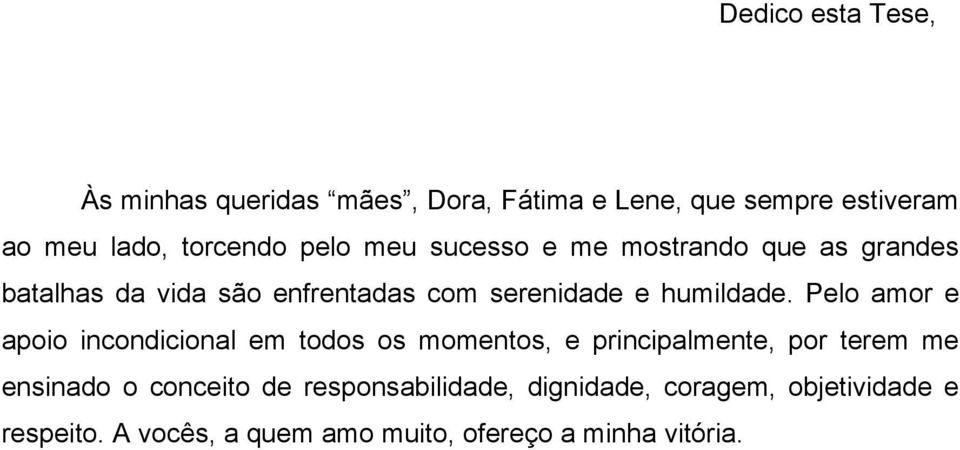 Pelo amor e apoio incondicional em todos os momentos, e principalmente, por terem me ensinado o conceito de