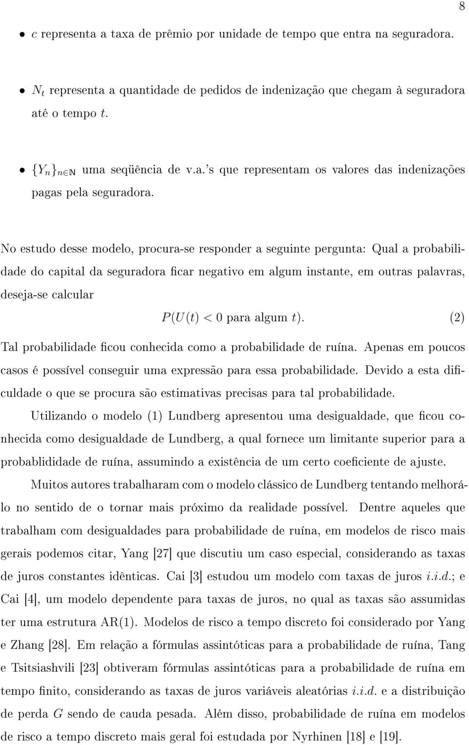 No estudo desse modelo, procura-se responder a seguinte pergunta: Qual a probabilidade do capital da seguradora car negativo em algum instante, em outras palavras, deseja-se calcular P Ut < 0 para