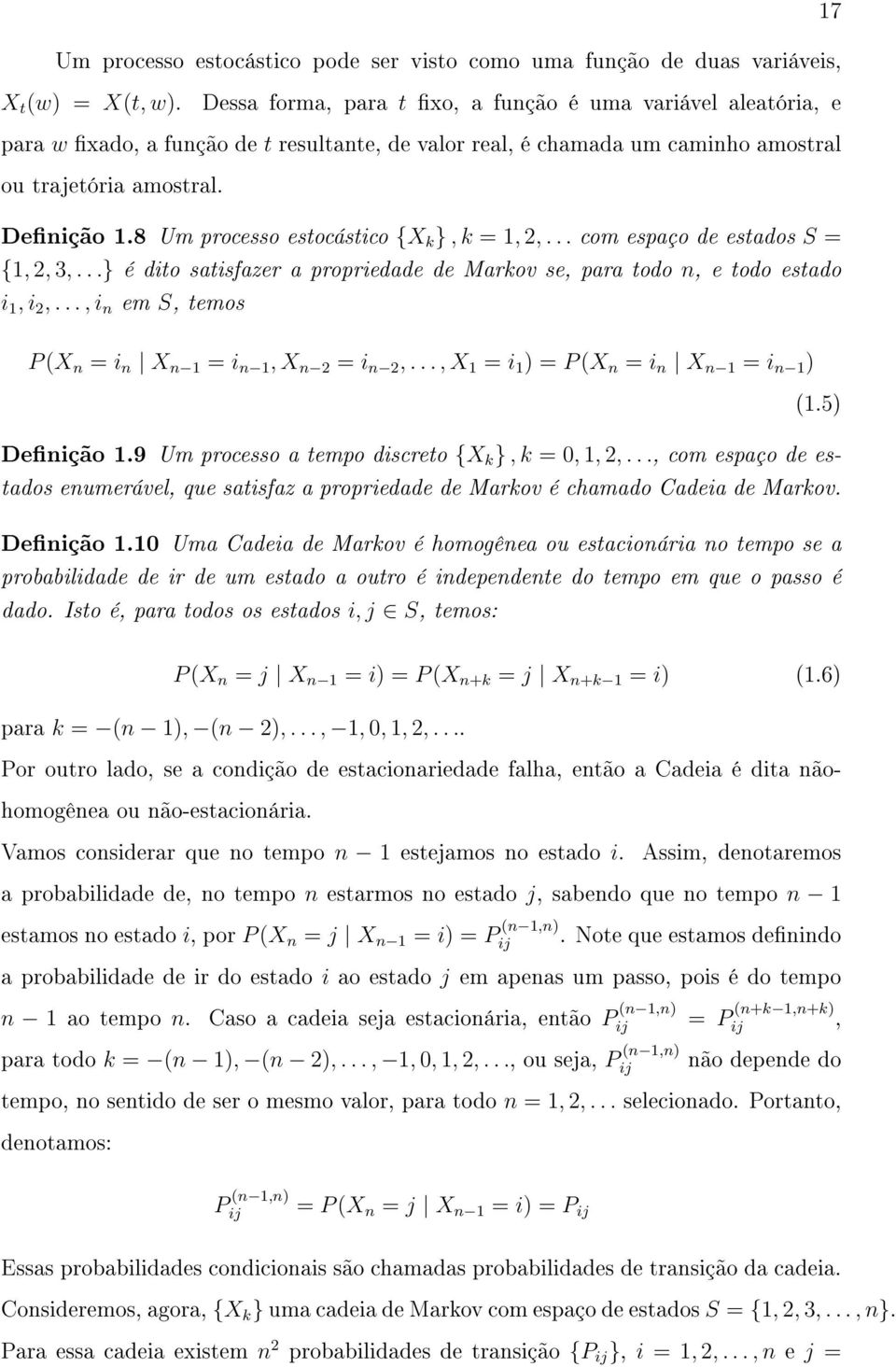 8 Um processo estocástico {X k }, k 1, 2,... com espaço de estados S {1, 2, 3,...} é dito satisfazer a propriedade de Markov se, para todo n, e todo estado i 1, i 2,.