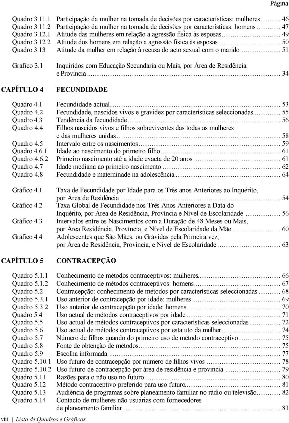 13 Atitude da mulher em relação à recusa do acto sexual com o marido... 51 Gráfico 3.1 CAPÍTULO 4 Inquiridos com Educação Secundária ou Mais, por Área de Residência e Província.