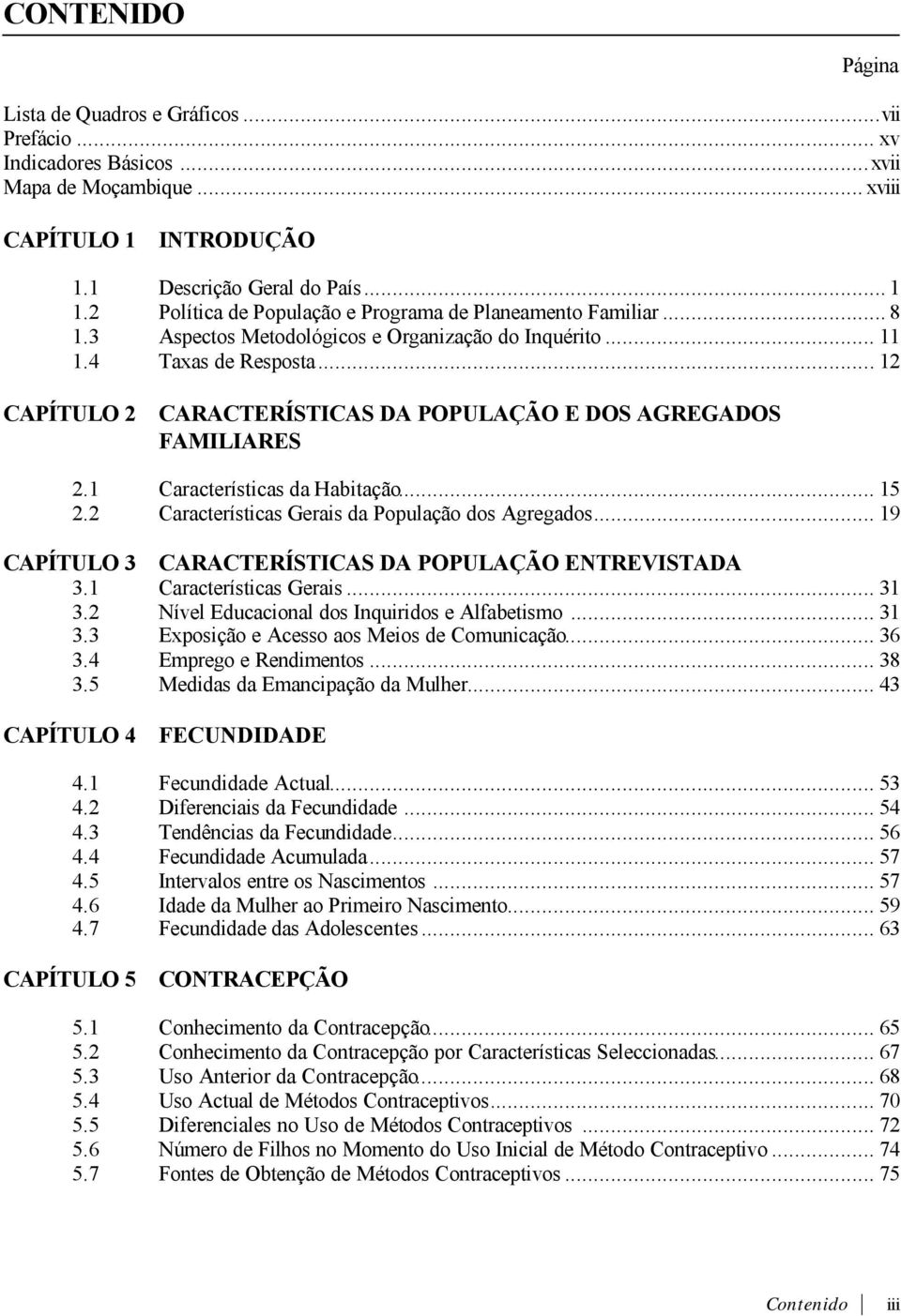 .. 12 CAPÍTULO 2 CARACTERÍSTICAS DA POPULAÇÃO E DOS AGREGADOS FAMILIARES 2.1 Características da Habitação... 15 2.2 Características Gerais da População dos Agregados.