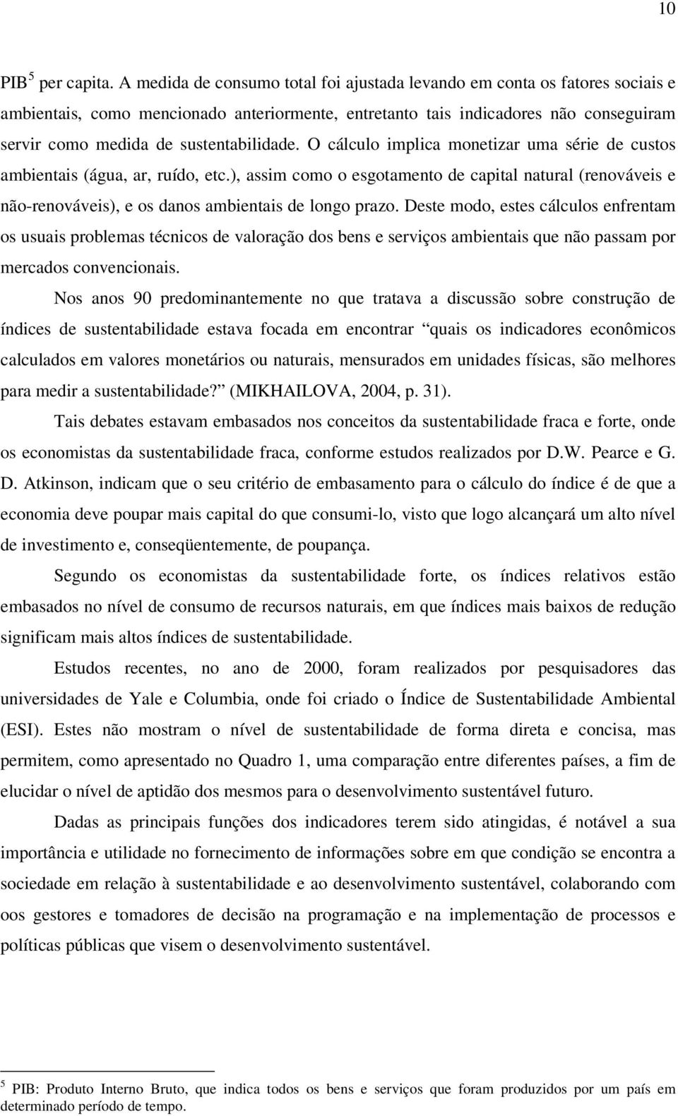 sustentabilidade. O cálculo implica monetizar uma série de custos ambientais (água, ar, ruído, etc.