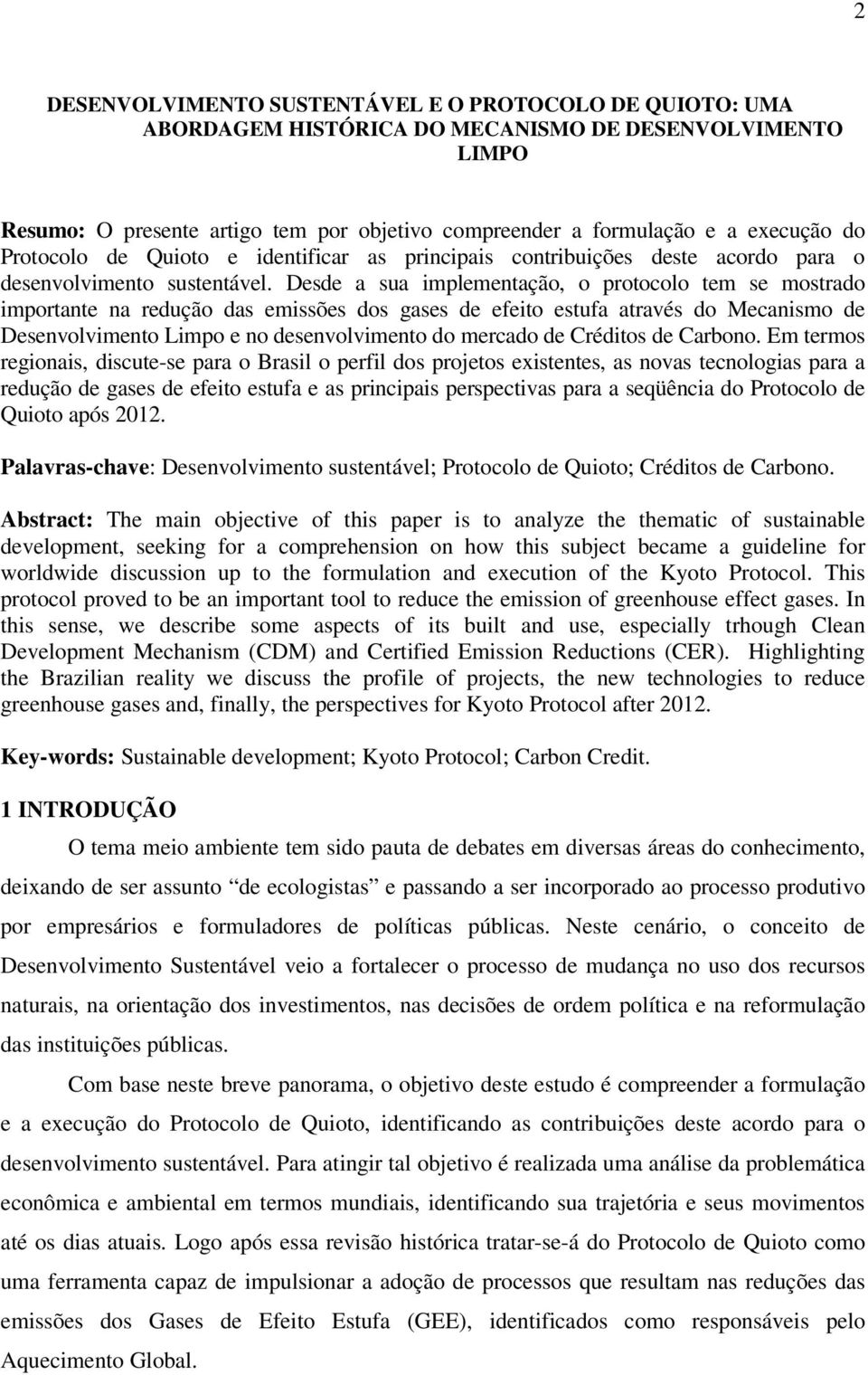 Desde a sua implementação, o protocolo tem se mostrado importante na redução das emissões dos gases de efeito estufa através do Mecanismo de Desenvolvimento Limpo e no desenvolvimento do mercado de