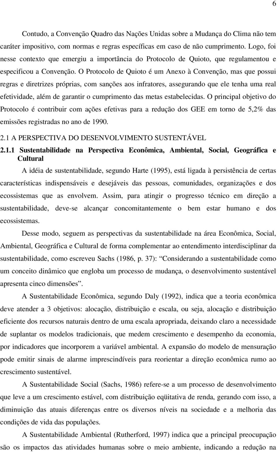 O Protocolo de Quioto é um Anexo à Convenção, mas que possui regras e diretrizes próprias, com sanções aos infratores, assegurando que ele tenha uma real efetividade, além de garantir o cumprimento