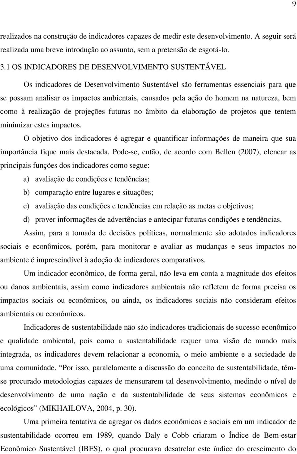 homem na natureza, bem como à realização de projeções futuras no âmbito da elaboração de projetos que tentem minimizar estes impactos.