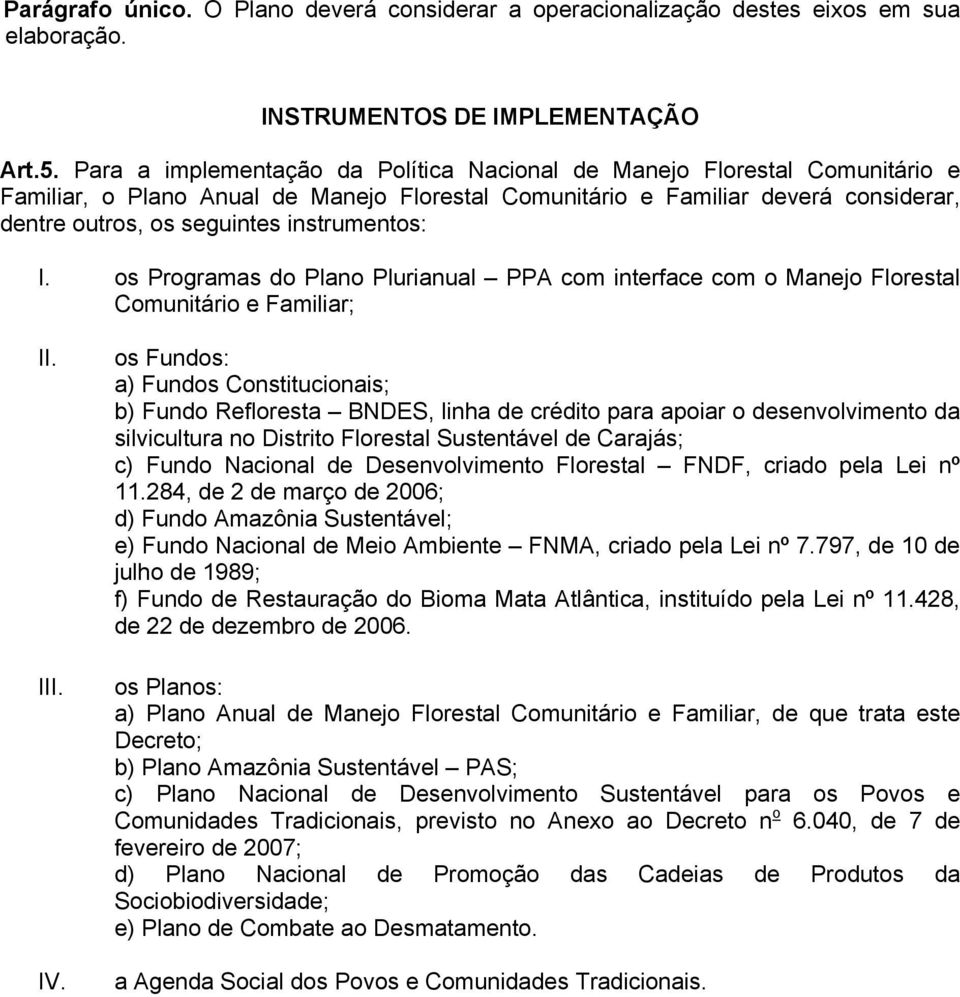 instrumentos: I. os Programas do Plano Plurianual PPA com interface com o Manejo Florestal Comunitário e Familiar; II. III. IV.