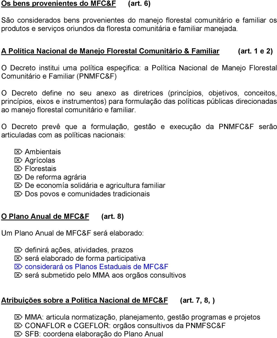 1 e 2) O Decreto institui uma política espeçifica: a Política Nacional de Manejo Florestal Comunitário e Familiar (PNMFC&F) O Decreto define no seu anexo as diretrices (princípios, objetivos,