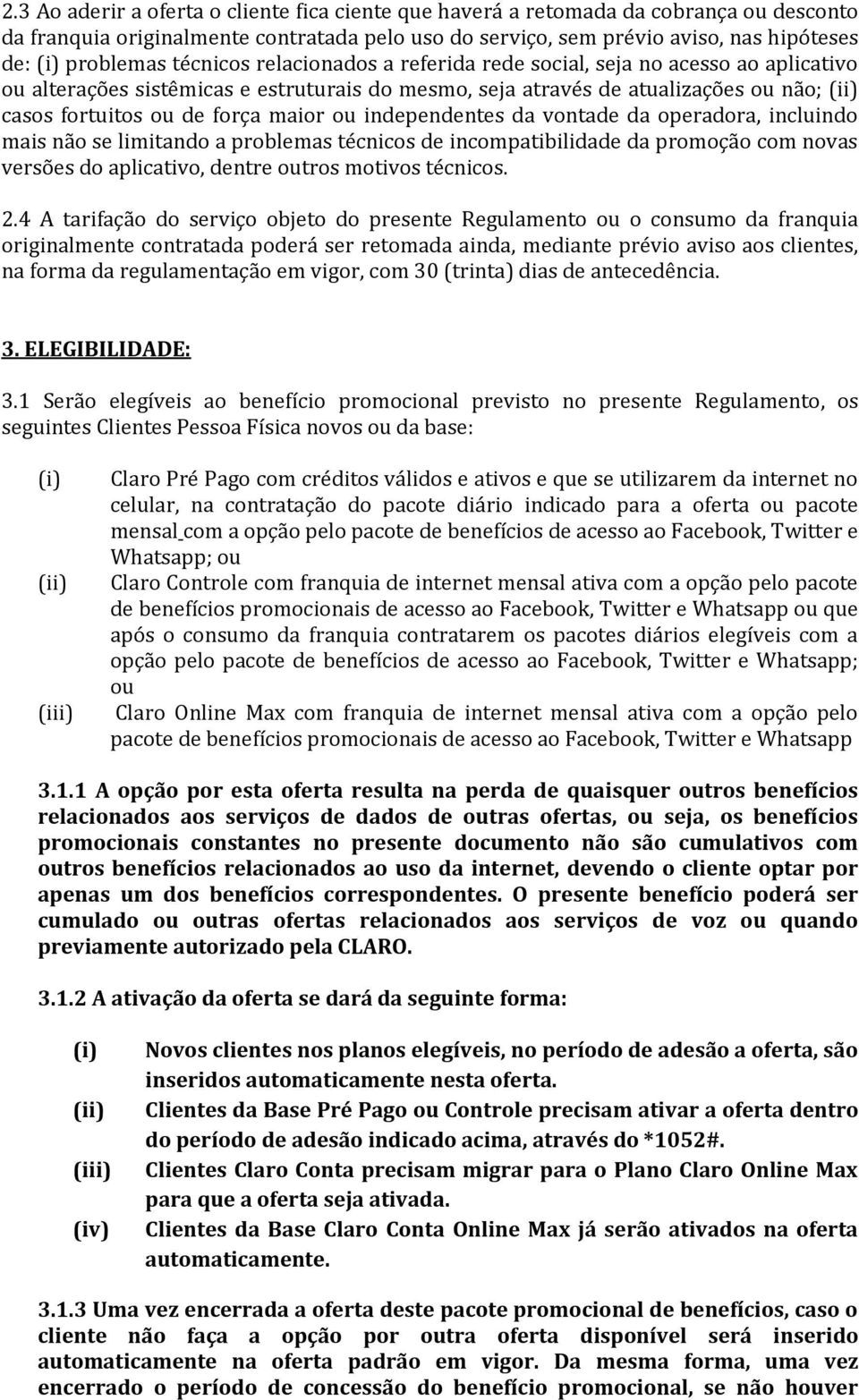 ou independentes da vontade da operadora, incluindo mais não se limitando a problemas técnicos de incompatibilidade da promoção com novas versões do aplicativo, dentre outros motivos técnicos. 2.