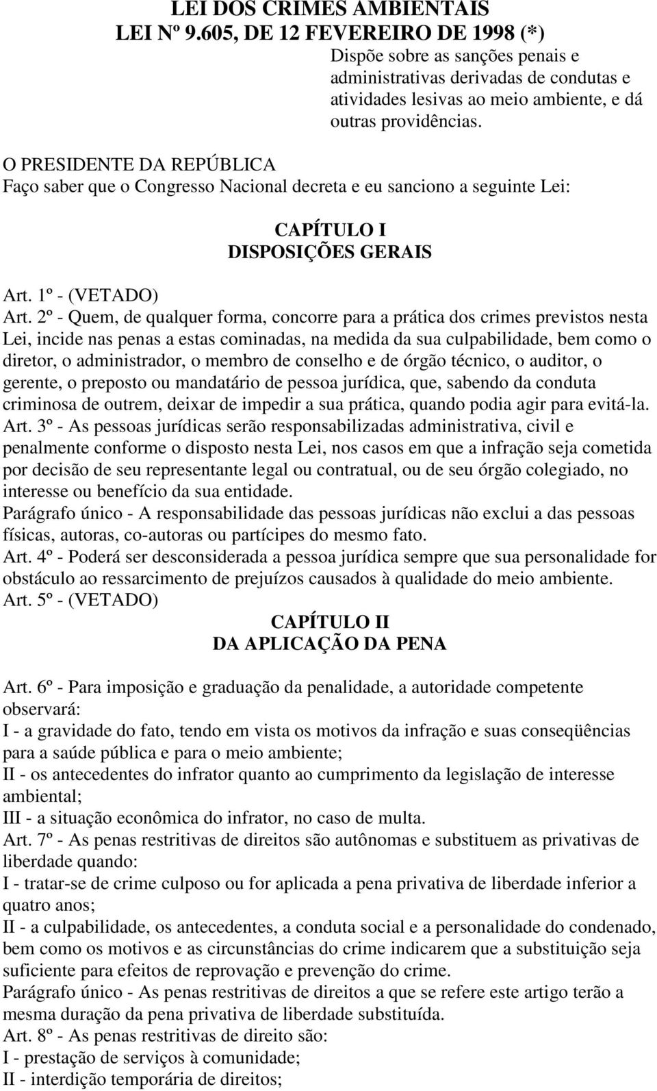 O PRESIDENTE DA REPÚBLICA Faço saber que o Congresso Nacional decreta e eu sanciono a seguinte Lei: CAPÍTULO I DISPOSIÇÕES GERAIS Art. 1º - (VETADO) Art.