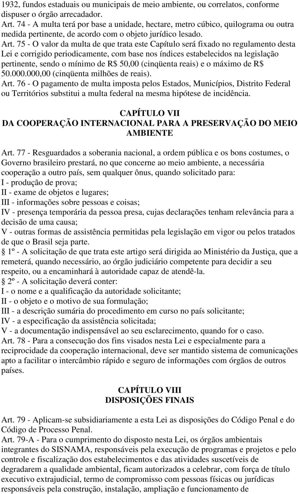 75 - O valor da multa de que trata este Capítulo será fixado no regulamento desta Lei e corrigido periodicamente, com base nos índices estabelecidos na legislação pertinente, sendo o mínimo de R$