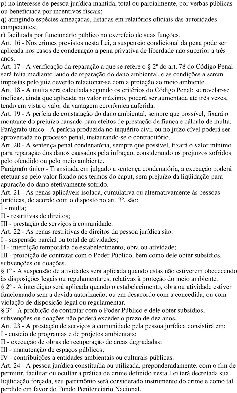 16 - Nos crimes previstos nesta Lei, a suspensão condicional da pena pode ser aplicada nos casos de condenação a pena privativa de liberdade não superior a três anos. Art.