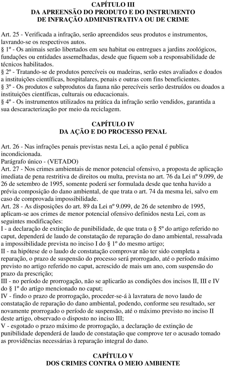 1º - Os animais serão libertados em seu habitat ou entregues a jardins zoológicos, fundações ou entidades assemelhadas, desde que fiquem sob a responsabilidade de técnicos habilitados.