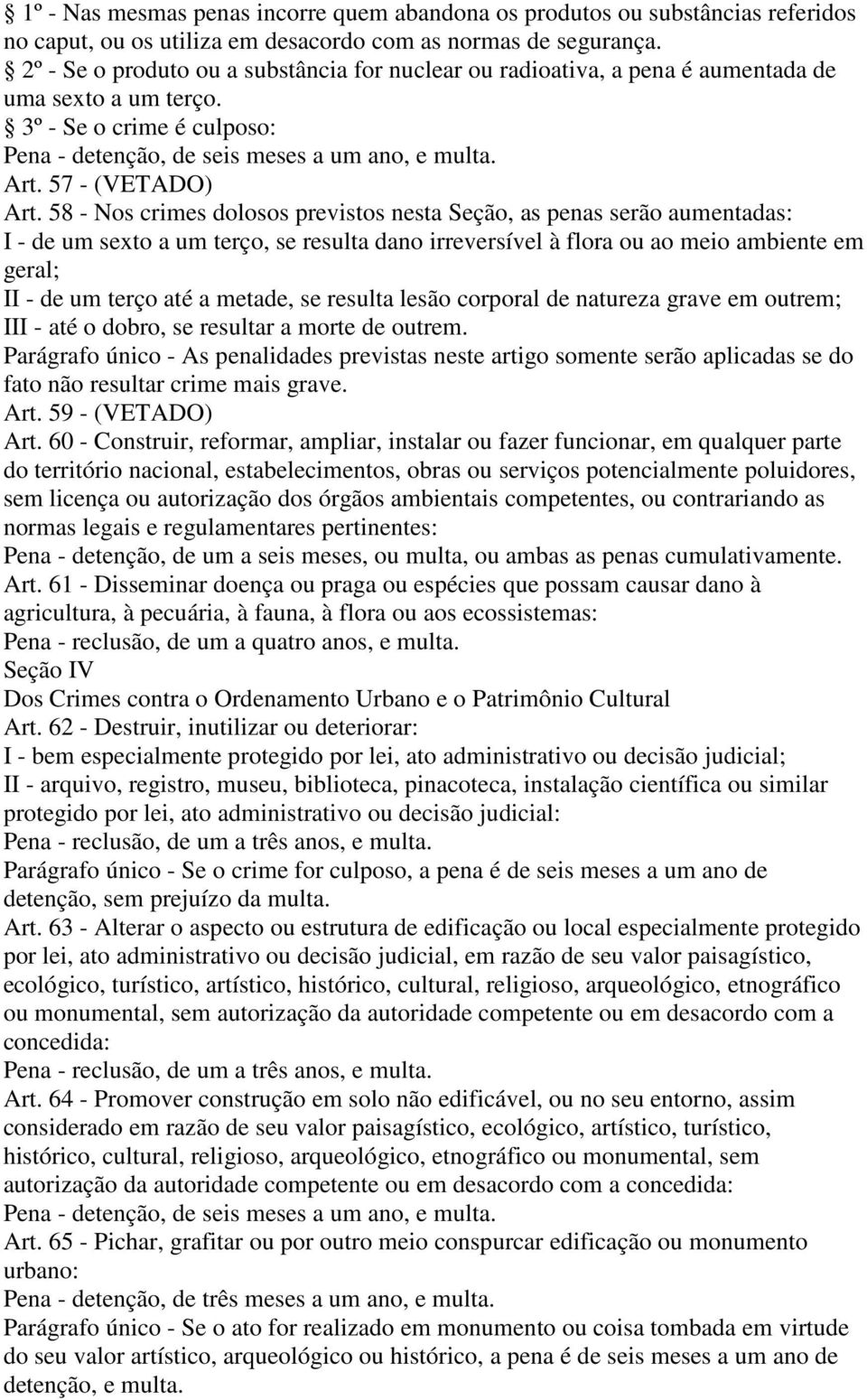 58 - Nos crimes dolosos previstos nesta Seção, as penas serão aumentadas: I - de um sexto a um terço, se resulta dano irreversível à flora ou ao meio ambiente em geral; II - de um terço até a metade,